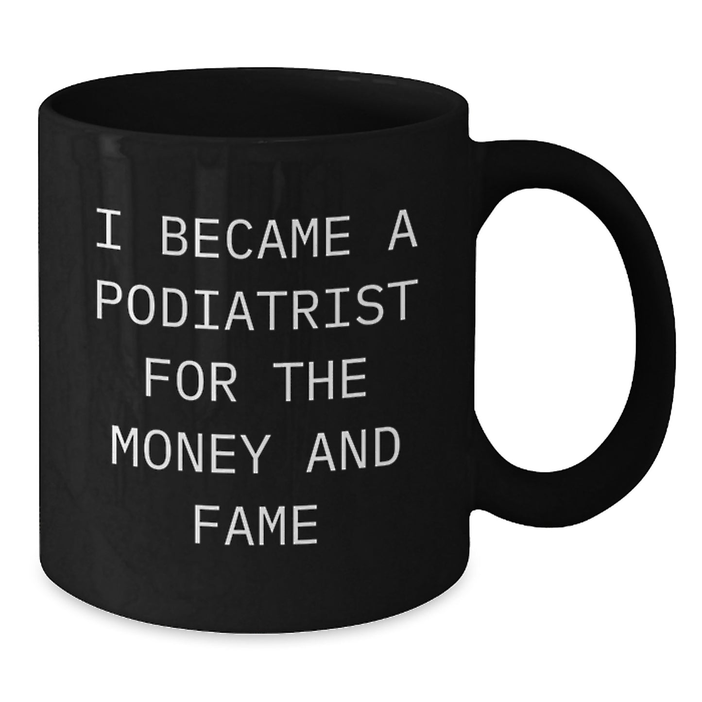 Funny Podiatrist Gifts For Christmas 'I Became A Podiatrist For The Money And Fame' Black Coffee Mug Gifts from Friends - Additional