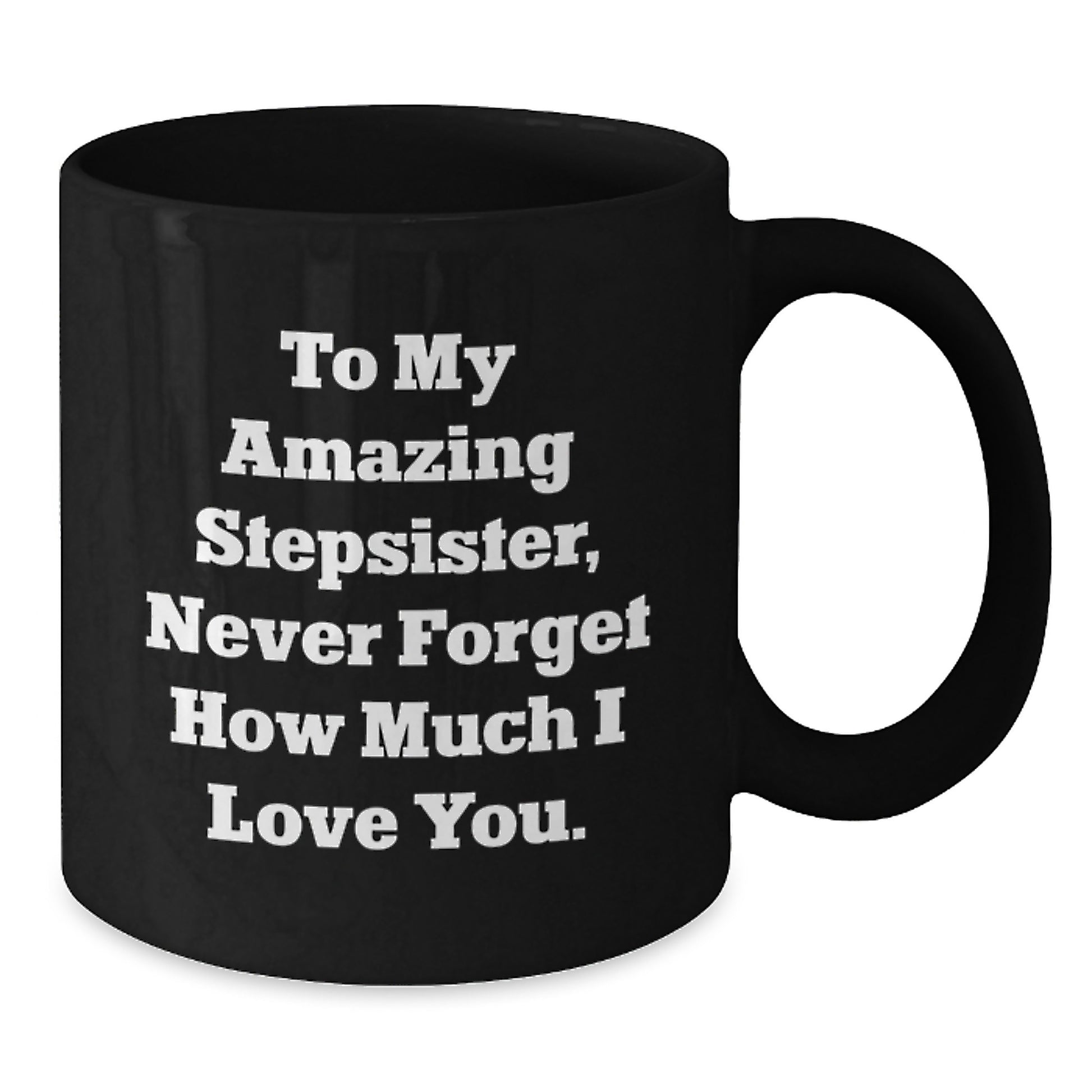 Funny Stepsister Gifts from Men to Women - To My Amazing Stepsister, Never Forget How Much I Love You. Black Coffee Mug for Christmas Unique Gifts - Additional