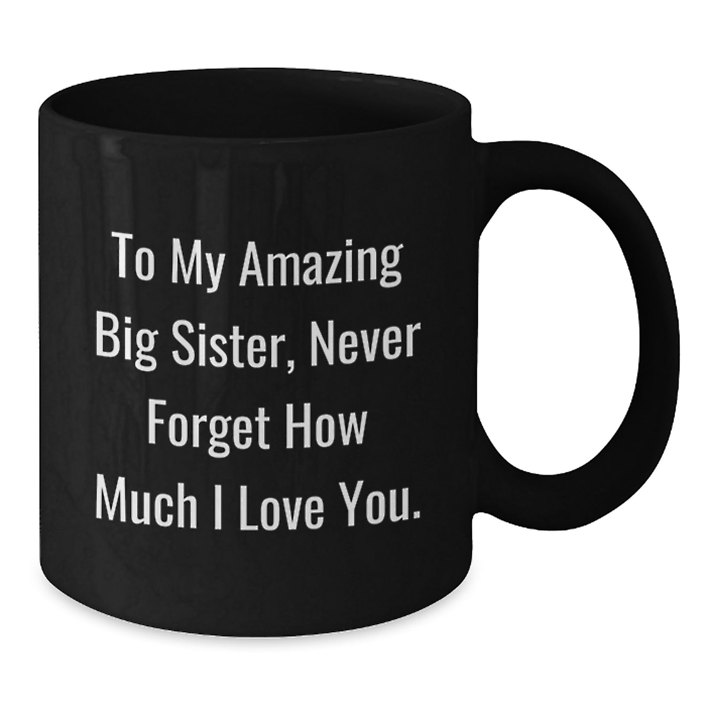 Big Sister Gifts from Family - Funny Quote To My Amazing Big Sister Black Coffee Mug, 11oz or 15oz Ceramic Mug for Big Sister, Unique Christmas Unique Gifts for Her - Additional