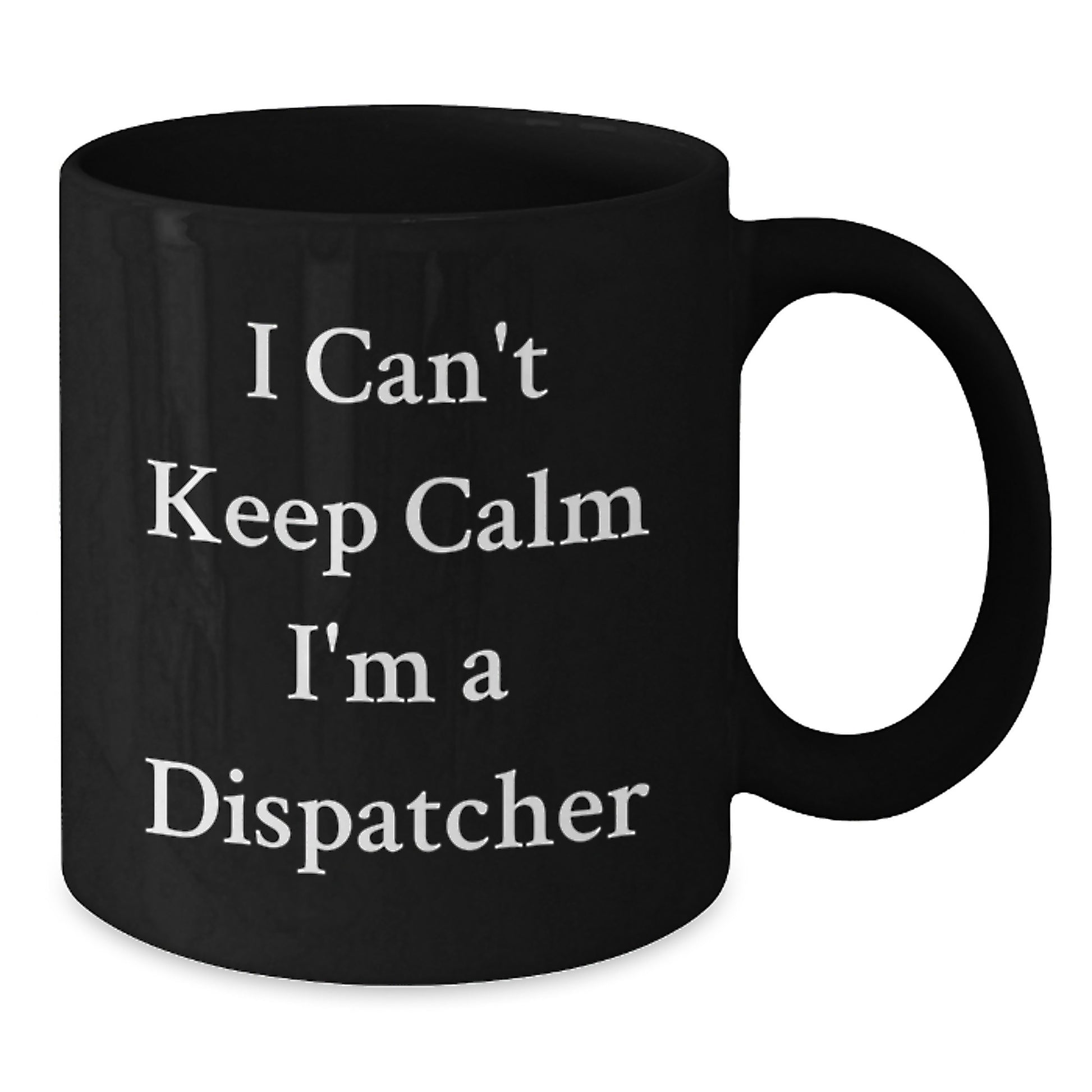 Fun Dispatcher Gifts for Men, Funny 'I Can't Keep Calm I'm A Dispatcher' Black Coffee Mugs for Christmas Unique Gifts from Friends - Additional