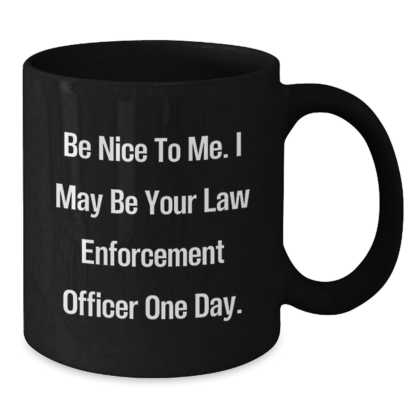 Funny Law Enforcement Officer Gifts for Men, Black Coffee Mug with Quote 'Be Nice To Me, I May Be Your Law Enforcement Officer One Day', Gifts from Family for Law Enforcement - Additional