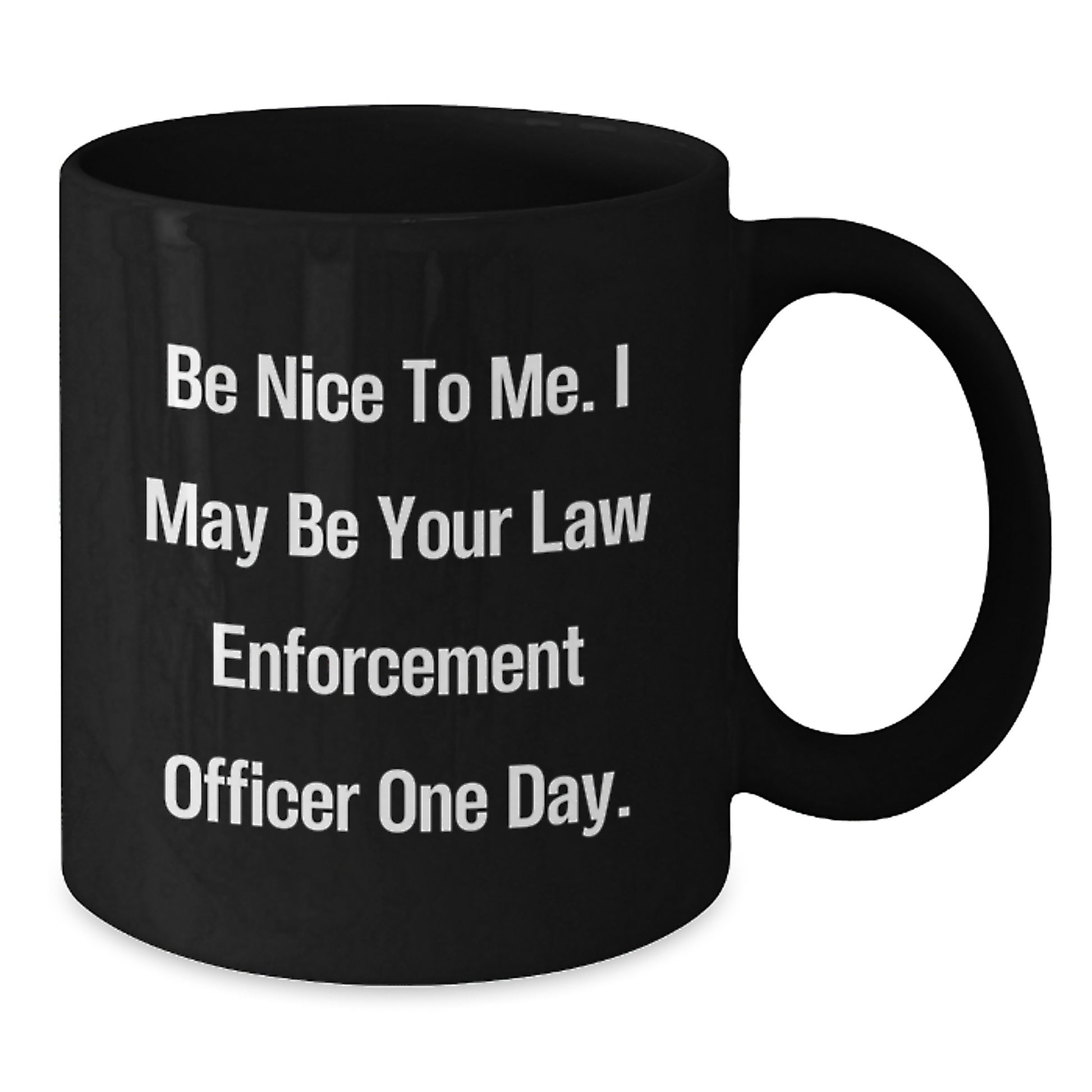 Funny Law Enforcement Officer Gifts for Men, Black Coffee Mug with Quote 'Be Nice To Me, I May Be Your Law Enforcement Officer One Day', Gifts from Family for Law Enforcement - Additional
