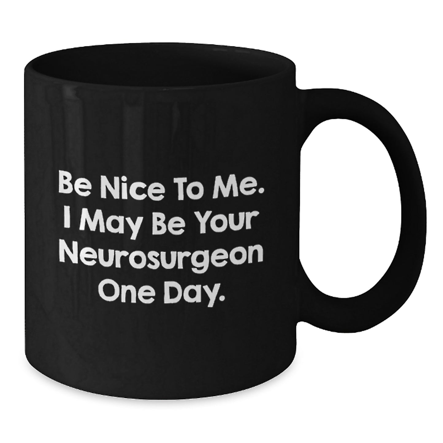 Funny Neurosurgeon Gifts for Him - Black Coffee Mug - Be Nice To Me, I May Be Your Neurosurgeon One Day. - Unique Christmas Memorable Presents for Neurosurgeon Men - Additional