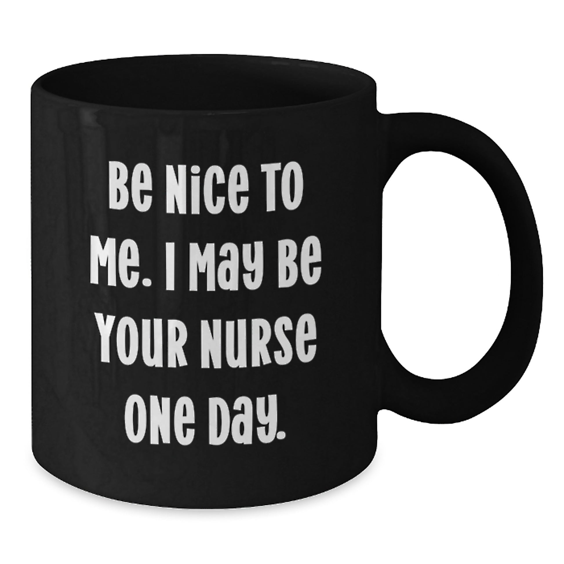 Funny Nurse Quotes Gifts from Friends and Family - Be Nice To Me I May Be Your Nurse One Day Black Coffee Mug for Christmas - Additional
