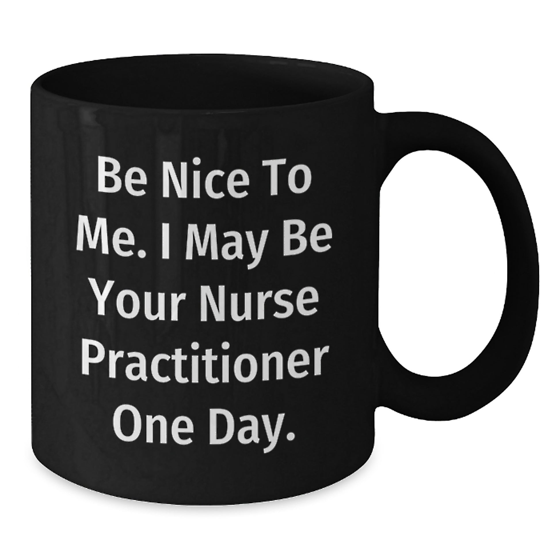 Funny Nurse Practitioner Mug, Gifts for Nurse Practitioners, Unique Christmas Unique Gifts from Friends to Coworkers, 'Be Nice To Me I May Be Your Nurse Practitioner One Day' Black Coffee Mug - Additional