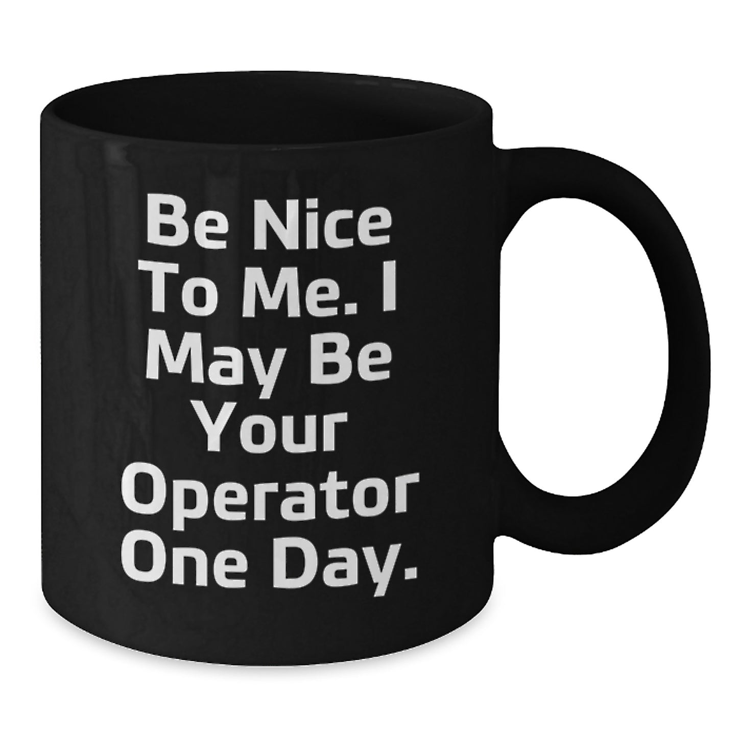 Funny Operator Gifts for Men, Women, Friends, Coworkers, or Family - Black Coffee Mug with Be Nice To Me. I May Be Your Operator One Day. Quote - Additional
