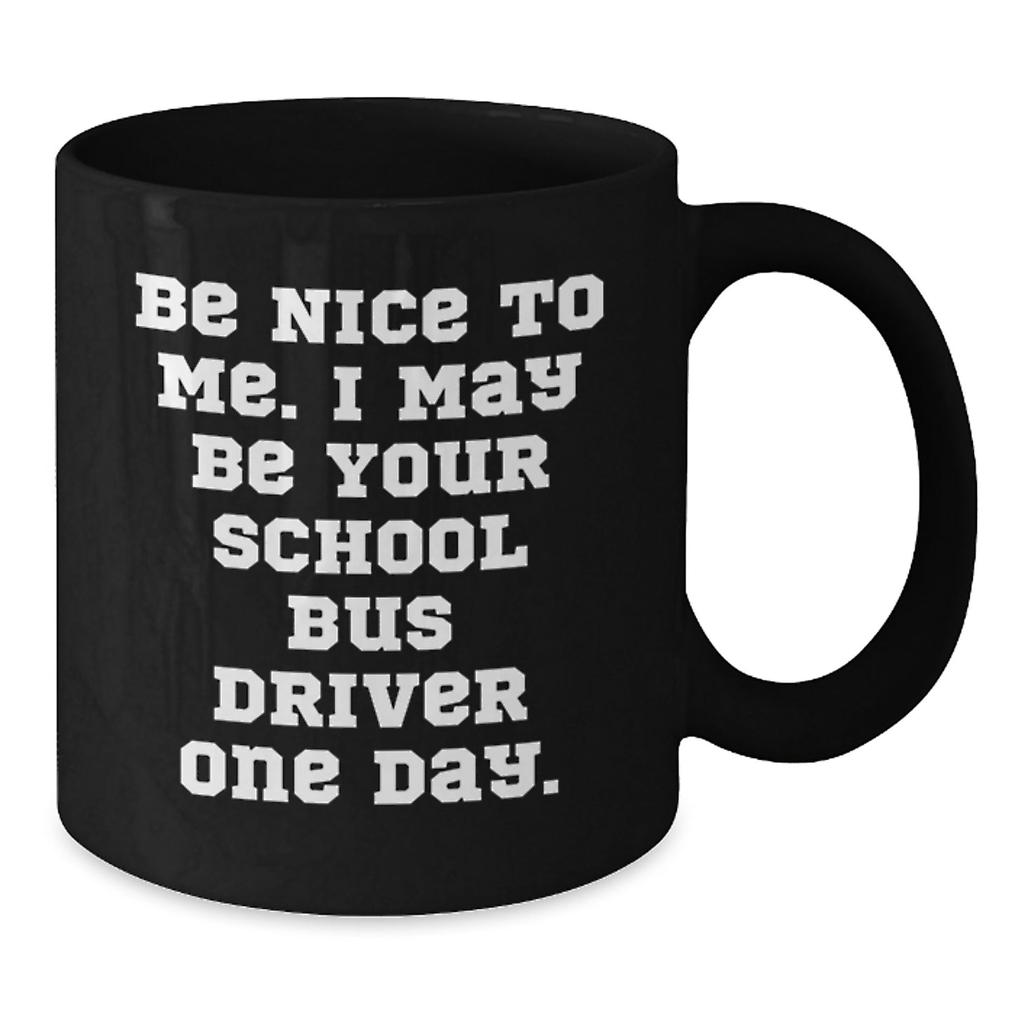 Funny School Bus Driver Gifts from Men for School Bus Drivers Black Coffee Mug, Christmas Unique Gifts for Family - Be Nice To Me. I May Be Your School Bus Driver One Day. - Additional