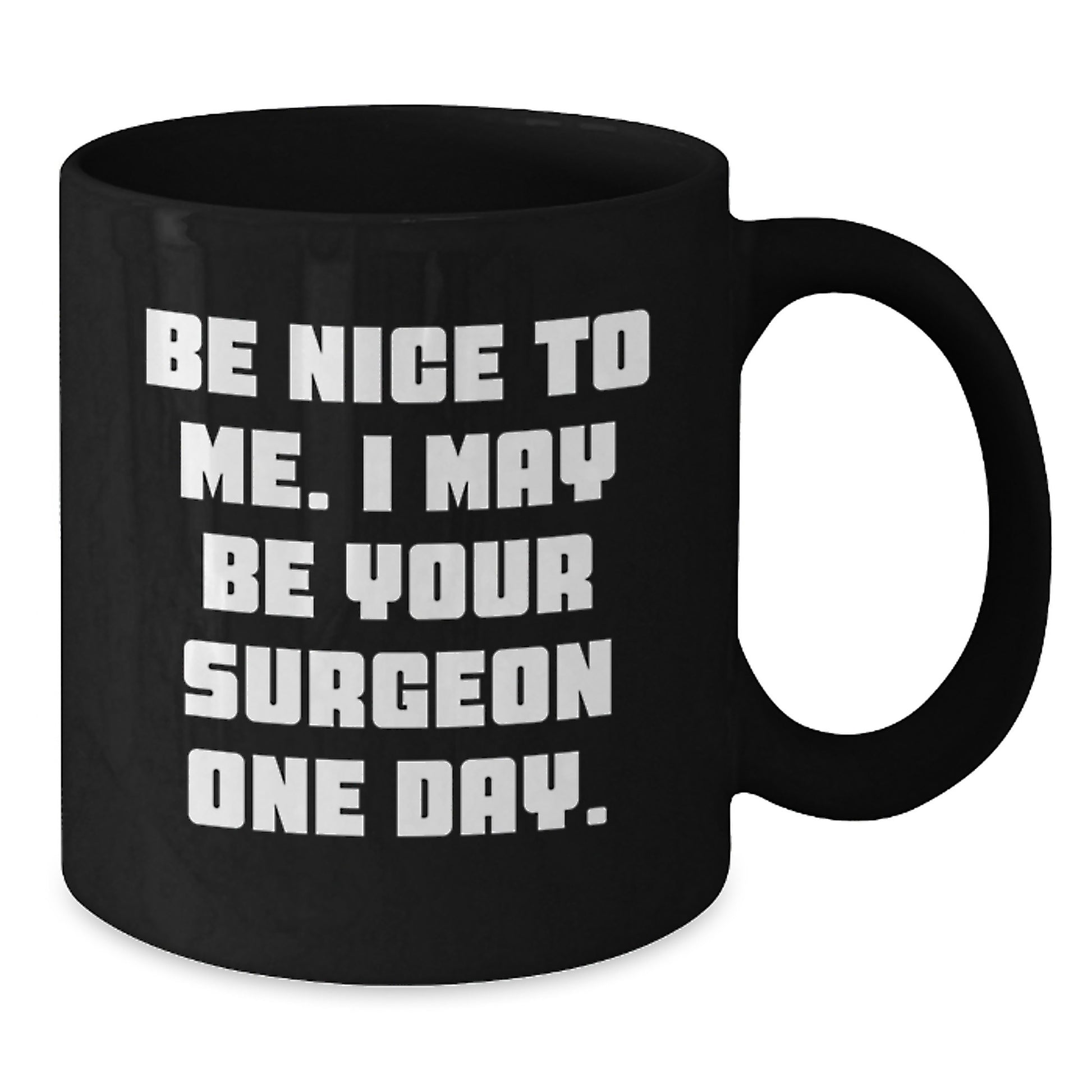 Funny Surgeon Gifts from Family - Black Coffee Mug - Be Nice To Me I May Be Your Surgeon One Day - Unique Christmas Unique Gift for Surgeon Friends - Additional