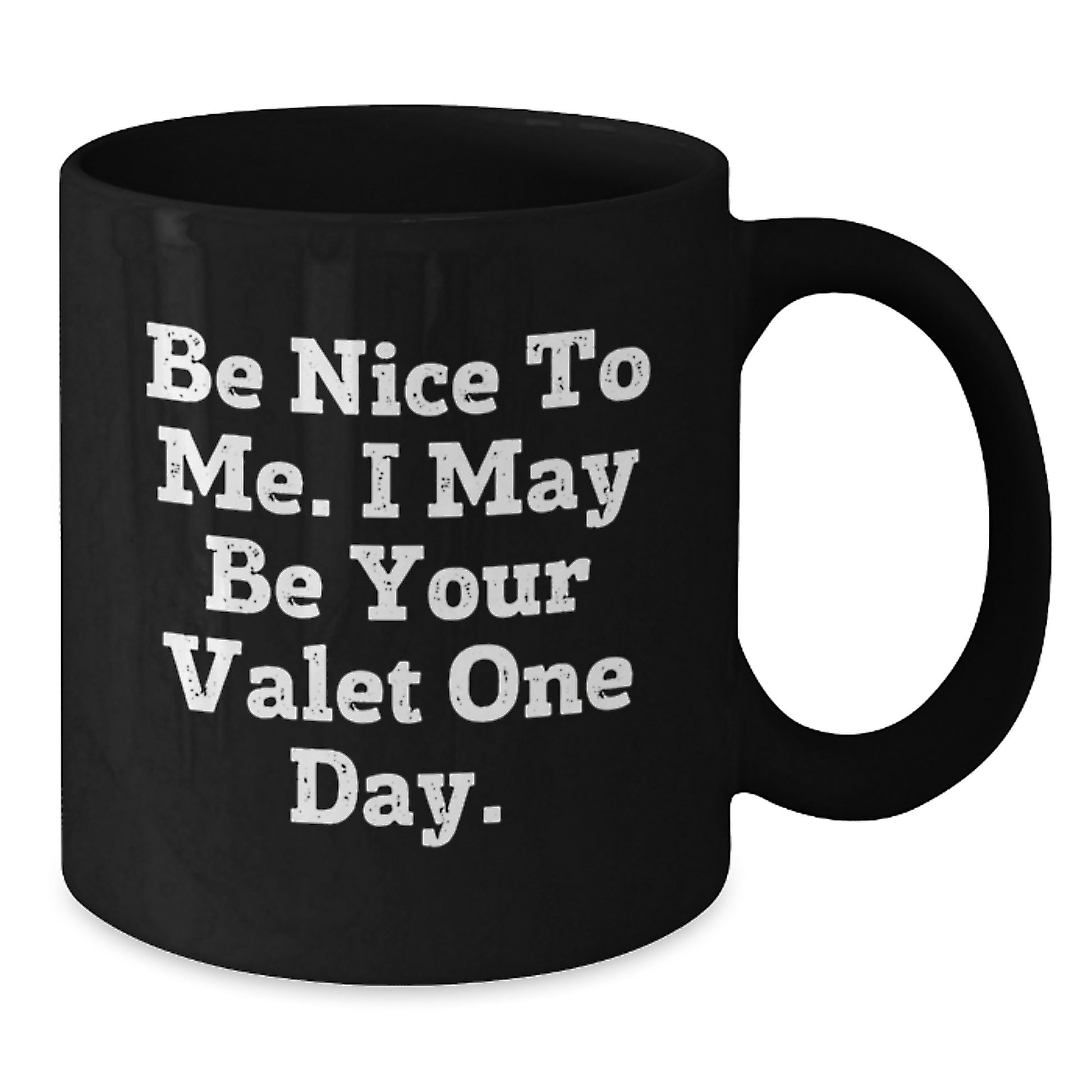Funny Valet Gifts for Him, Be Nice to Me. I May Be Your Valet One Day. Black Coffee Mug, Birthday Unique Gifts from Friends - Additional