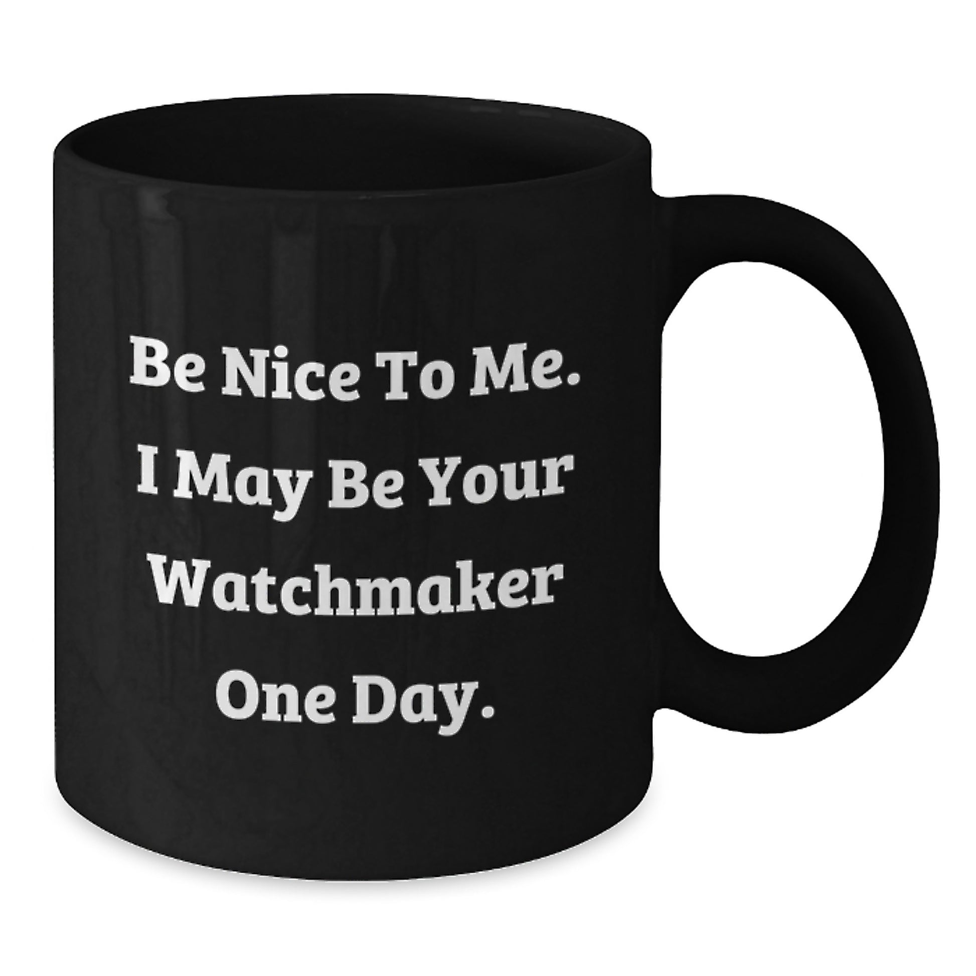 Funny Watchmaker Gift Ideas for Birthday, 'Be Nice To Me. I May Be Your Watchmaker One Day.' Quote on Black Coffee Mug, Gifts from Friends, Gifts for Watchmaker - Additional