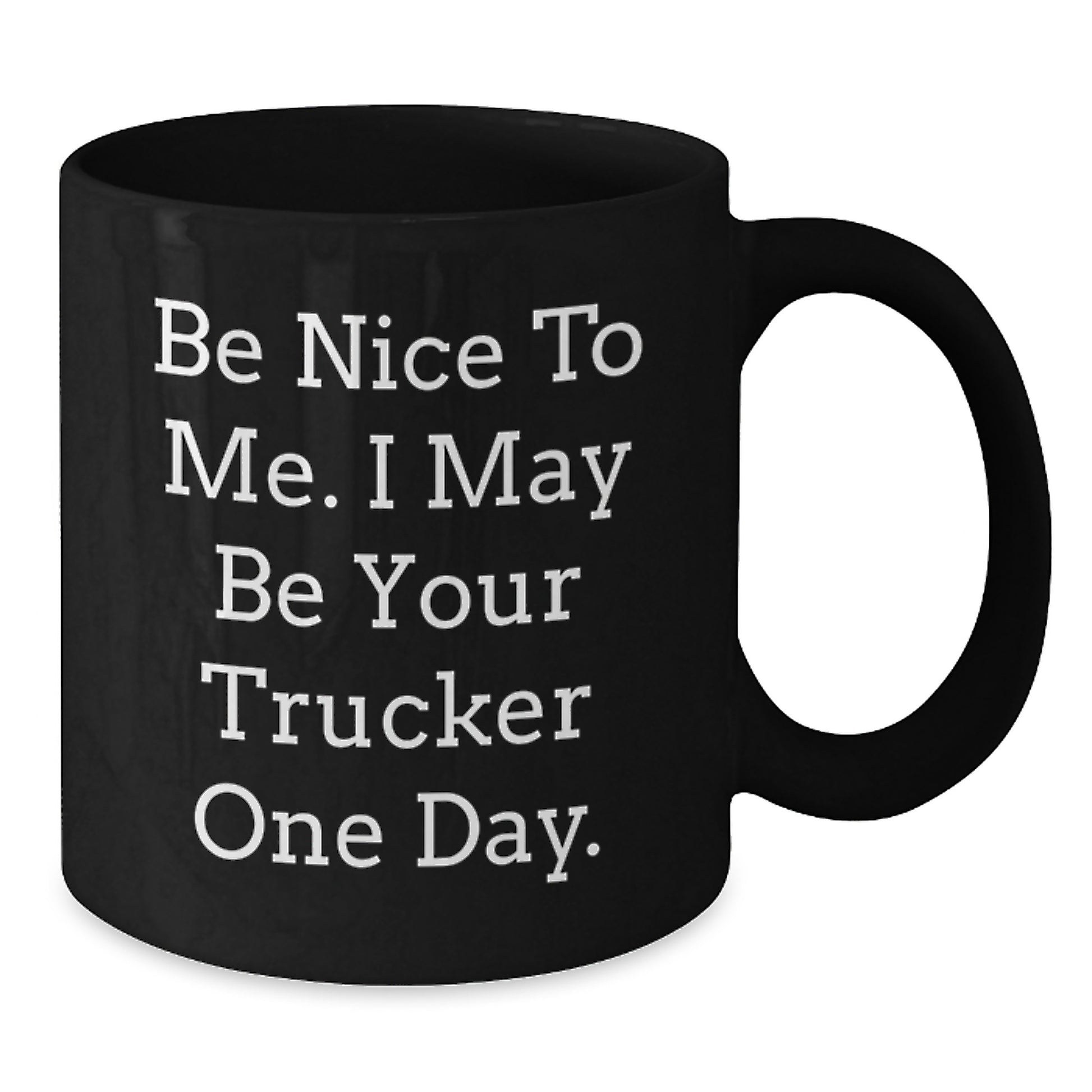 Funny Trucker Gifts from Friends and Family for Christmas Unique Mugs - Be Nice to Me, I May Be Your Trucker One Day - Additional