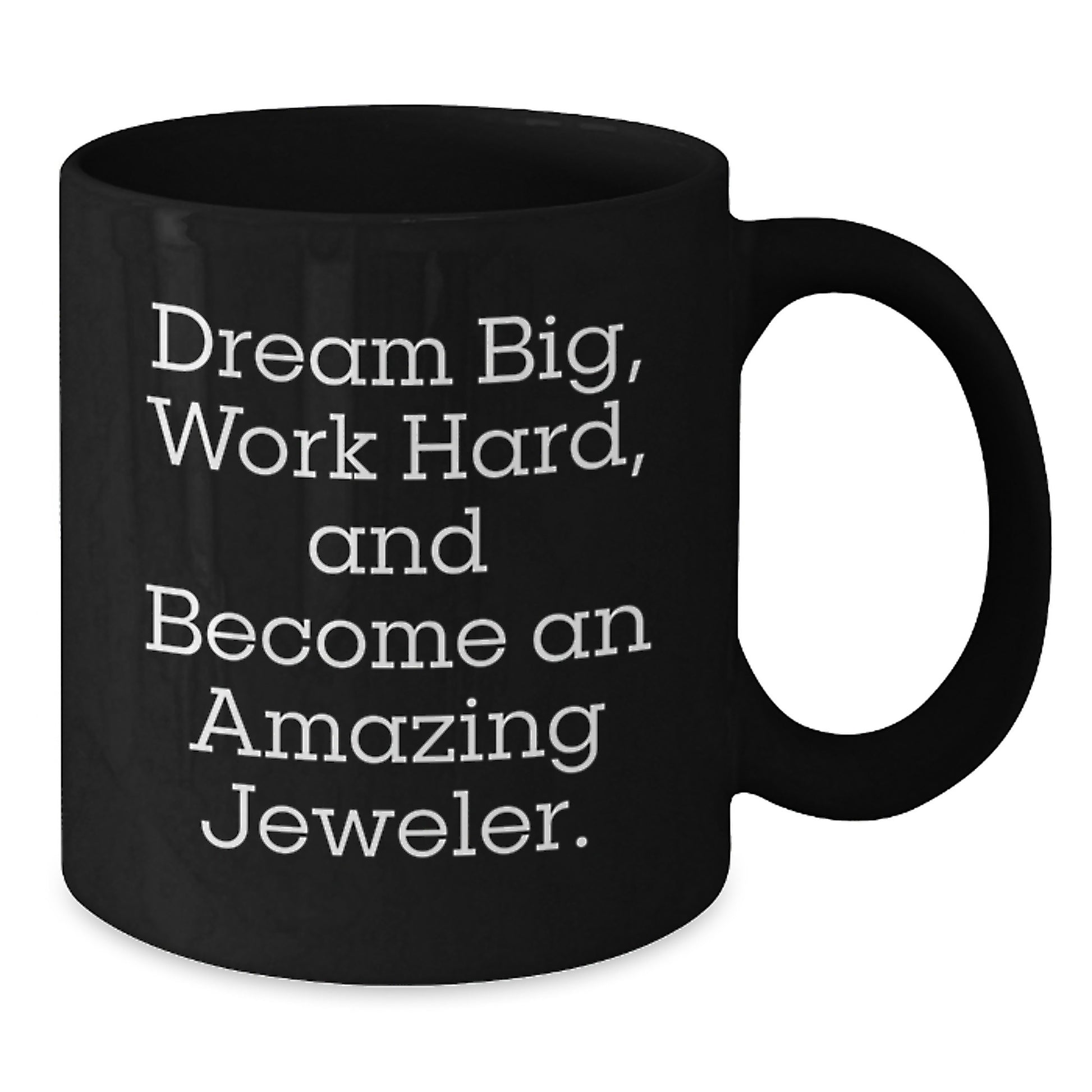 Jeweler's Inspirational Black Coffee Mug, Gifts from Friends and Family for Birthday, 'Dream Big, Work Hard, And Become An Amazing Jeweler.' - Additional
