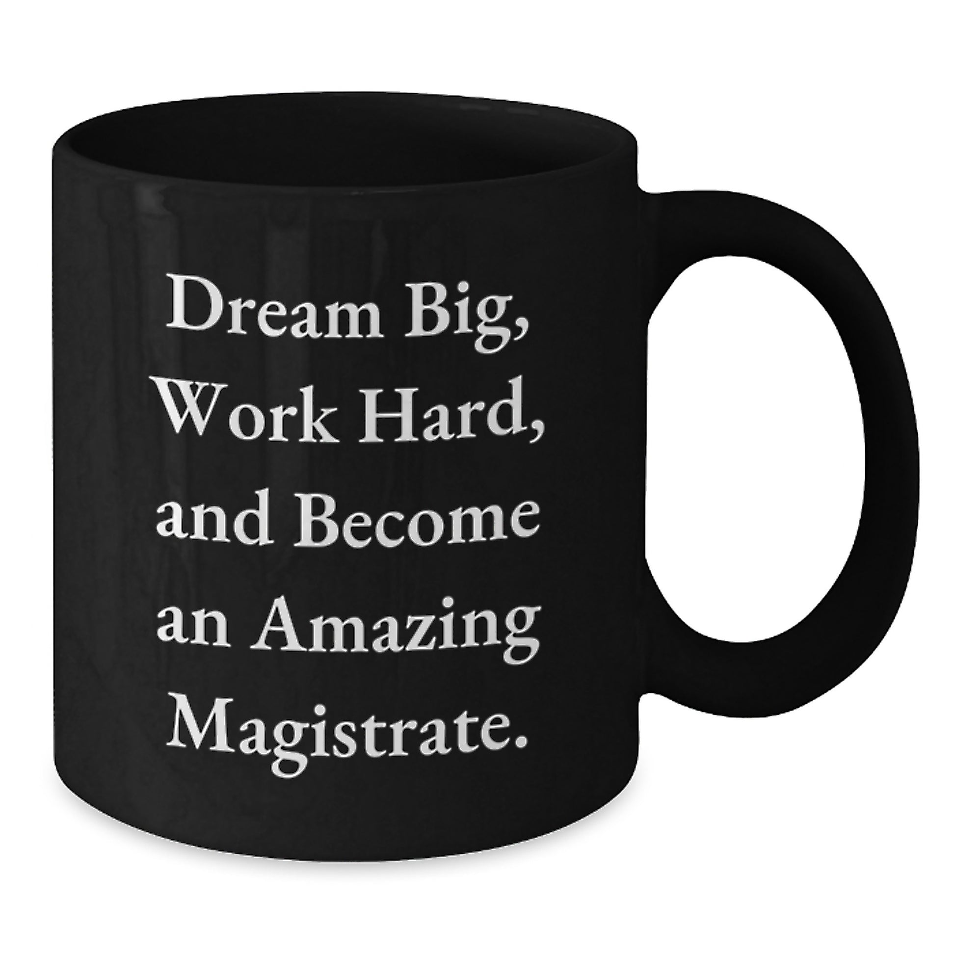Magistrate Gift, Funny Black Coffee Mug, 'Dream Big, Work Hard, And Become An Amazing Magistrate.' for Men, Women, Coworkers, Family - Birthday Unique Gifts from Friends - Additional