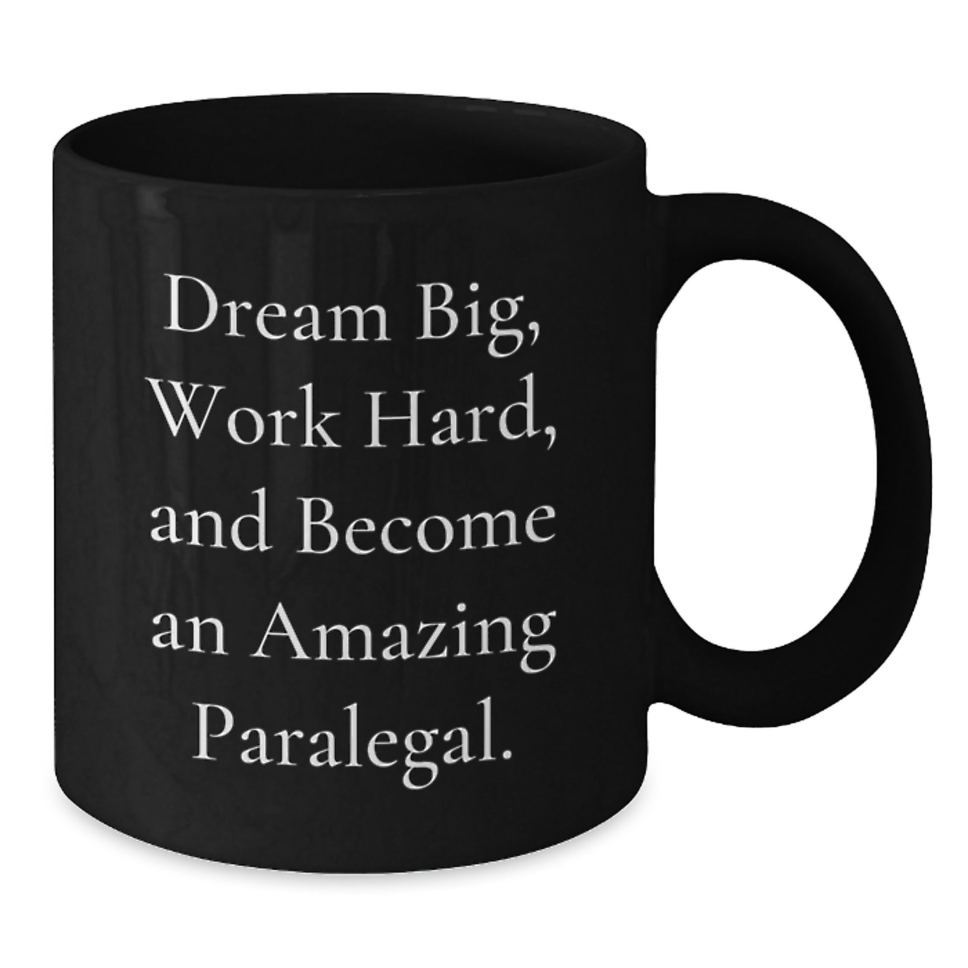 Gifts for Paralegal Friends from Family - Inspirational Black Coffee Mug - 'Dream Big, Work Hard, And Become An Amazing Paralegal.' - Additional