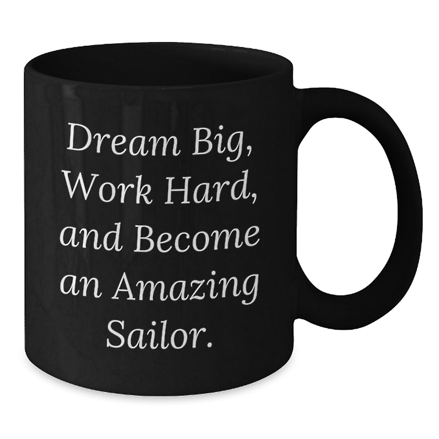Inspirational Sailor Gifts from Men to Men Funny Black Coffee Mugs, Dream Big Work Hard Become Amazing Sailor Christmas Unique Gifts, Black Coffee Mug for Sailors - Additional