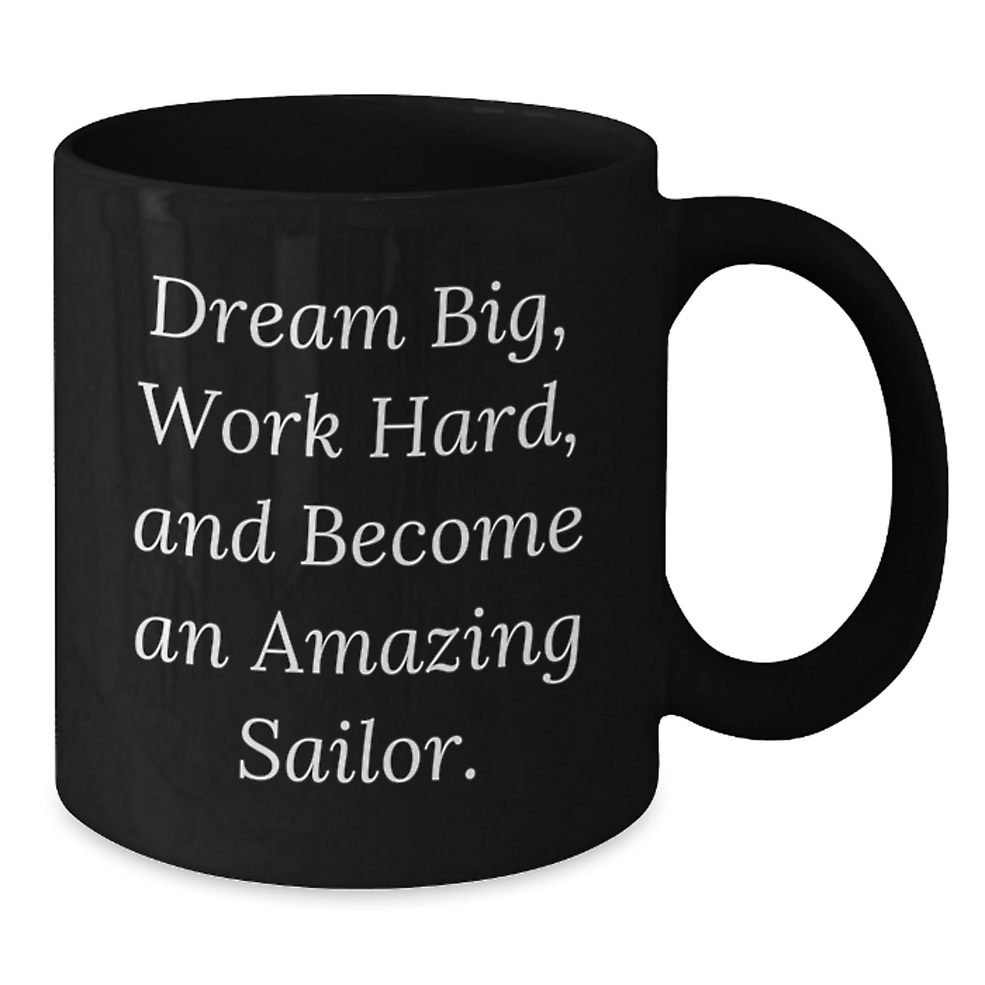 Inspirational Sailor Gifts from Men to Men Funny Black Coffee Mugs, Dream Big Work Hard Become Amazing Sailor Christmas Unique Gifts, Black Coffee Mug for Sailors - Additional