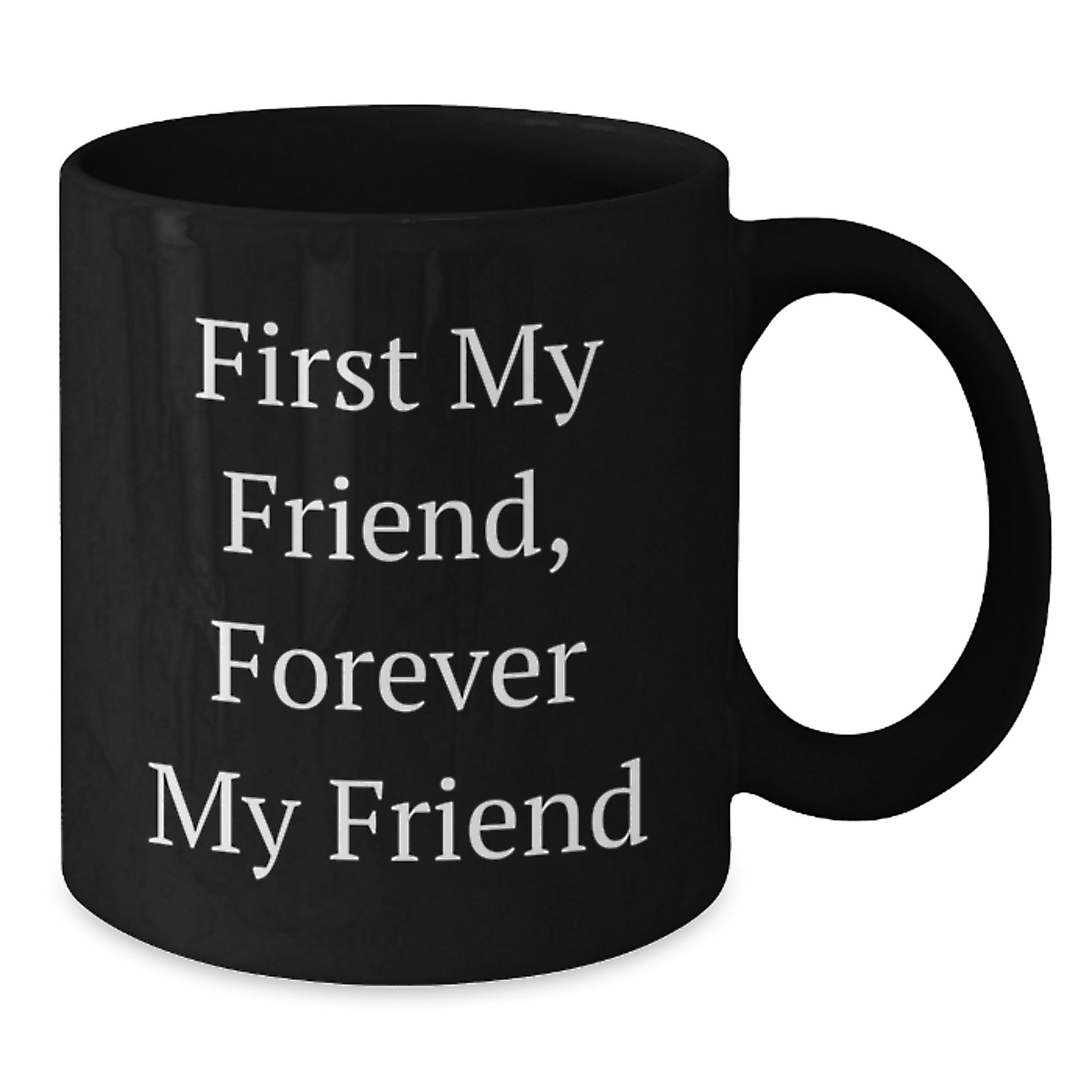 Gifts for Friends, Funny Quote Mugs, First My Friend, Forever My Friend, Black Coffee Mug, Christmas Unique Gifts from Friends - Additional