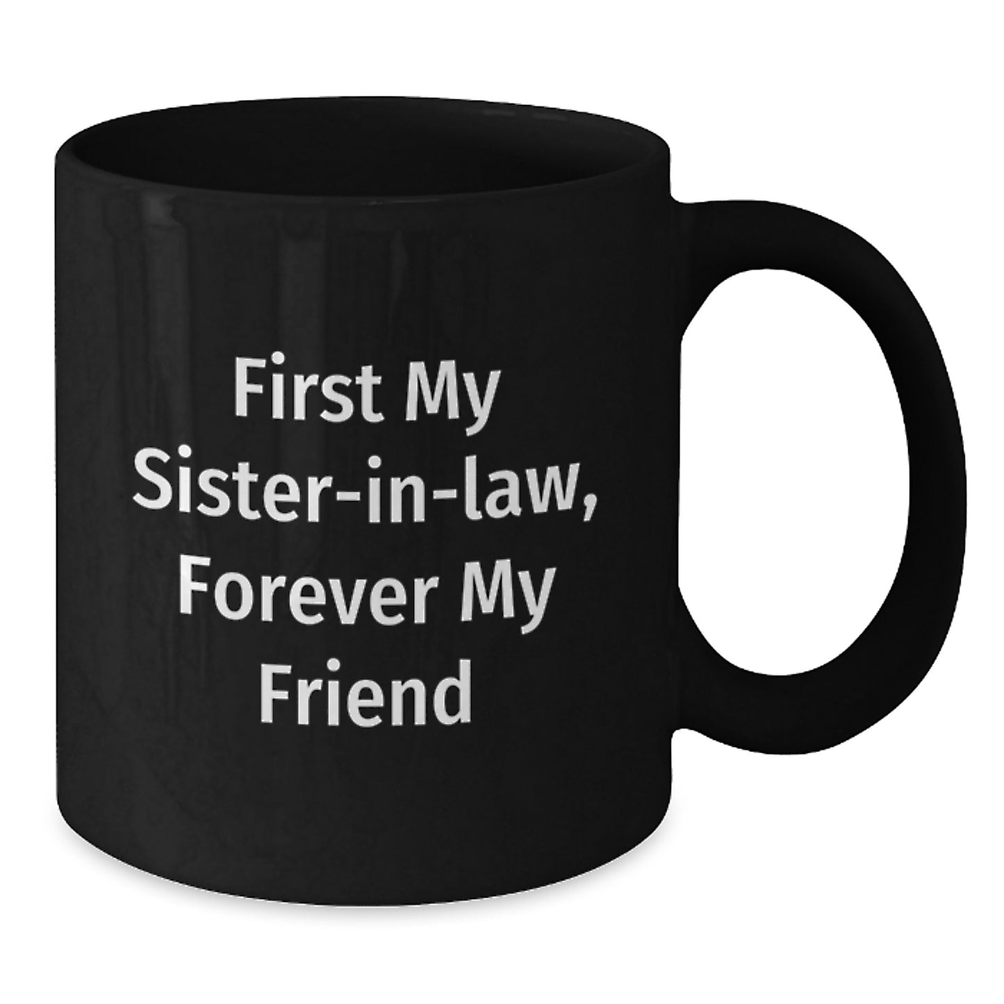 Funny Sister-in-law Gifts from Men or Women, Unique Black Coffee Mugs for Sister-in-law, First My Sister-in-law, Forever My Friend - Additional