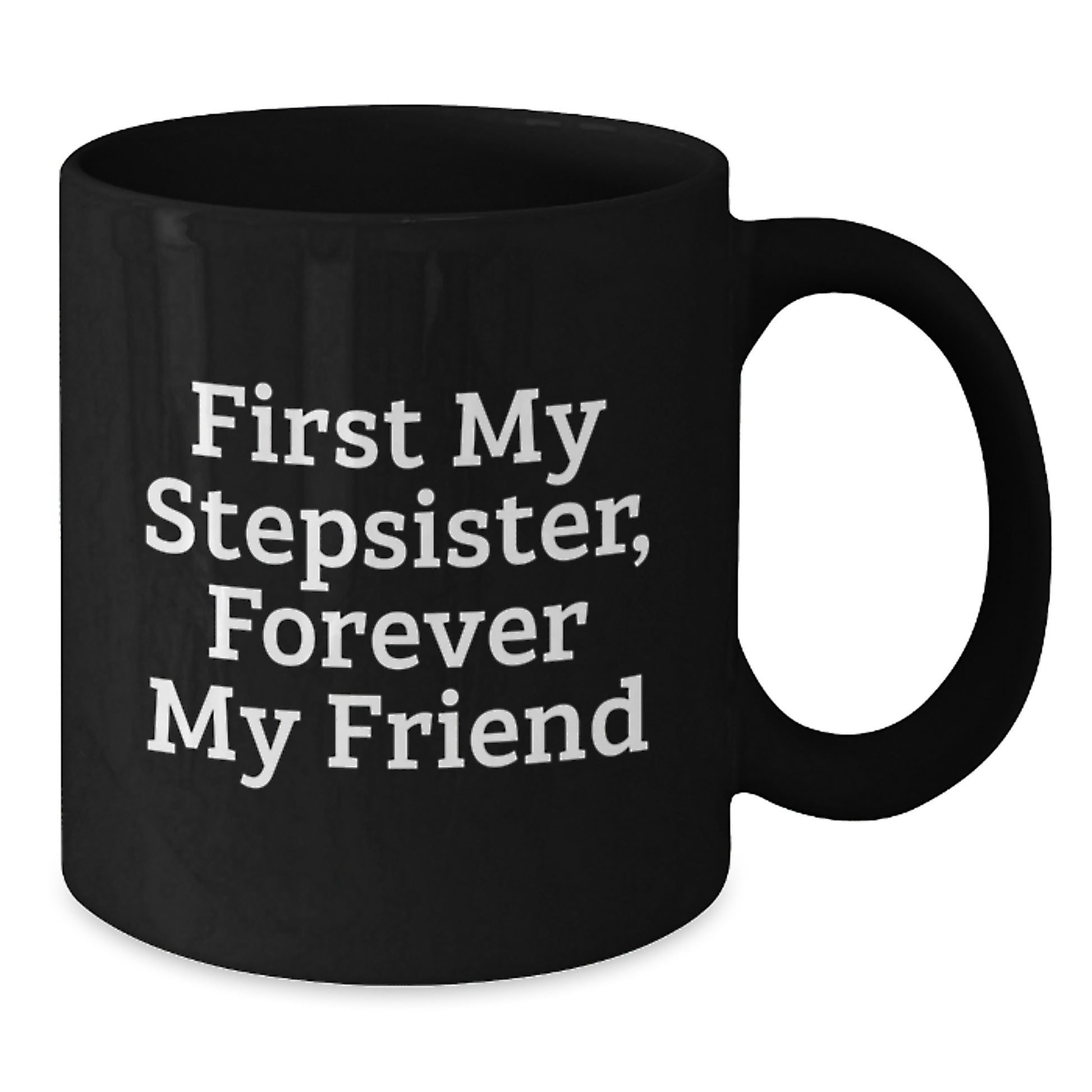 Funny Stepsister Gifts from Men, Women, or Friends - 'First My Stepsister, Forever My Friend' Christmas Unique Mugs for Stepsister, Black Coffee Mug - Additional