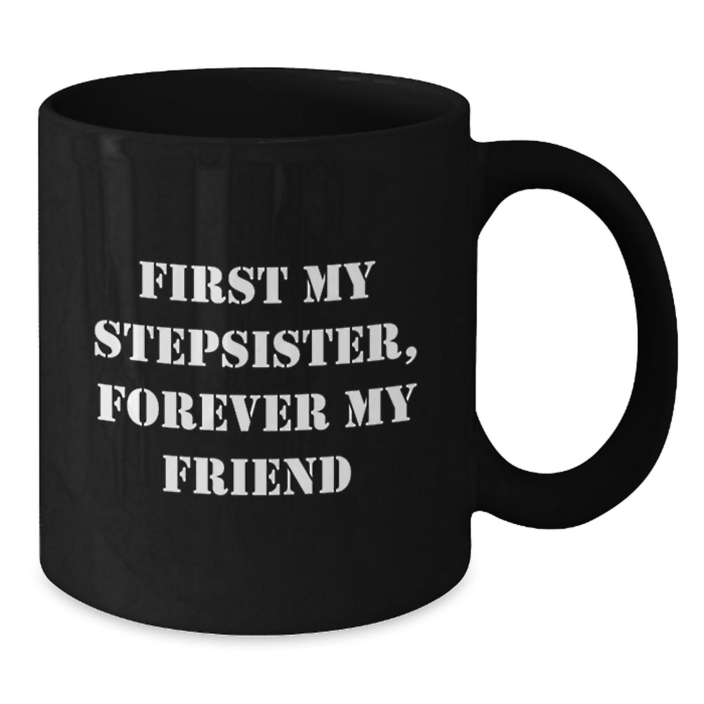 Funny Stepsister Gifts from Men, Women, Friends, to Stepsister, Black Coffee Mug, First My Stepsister, Forever My Friend, Christmas Unique Gifts - Additional