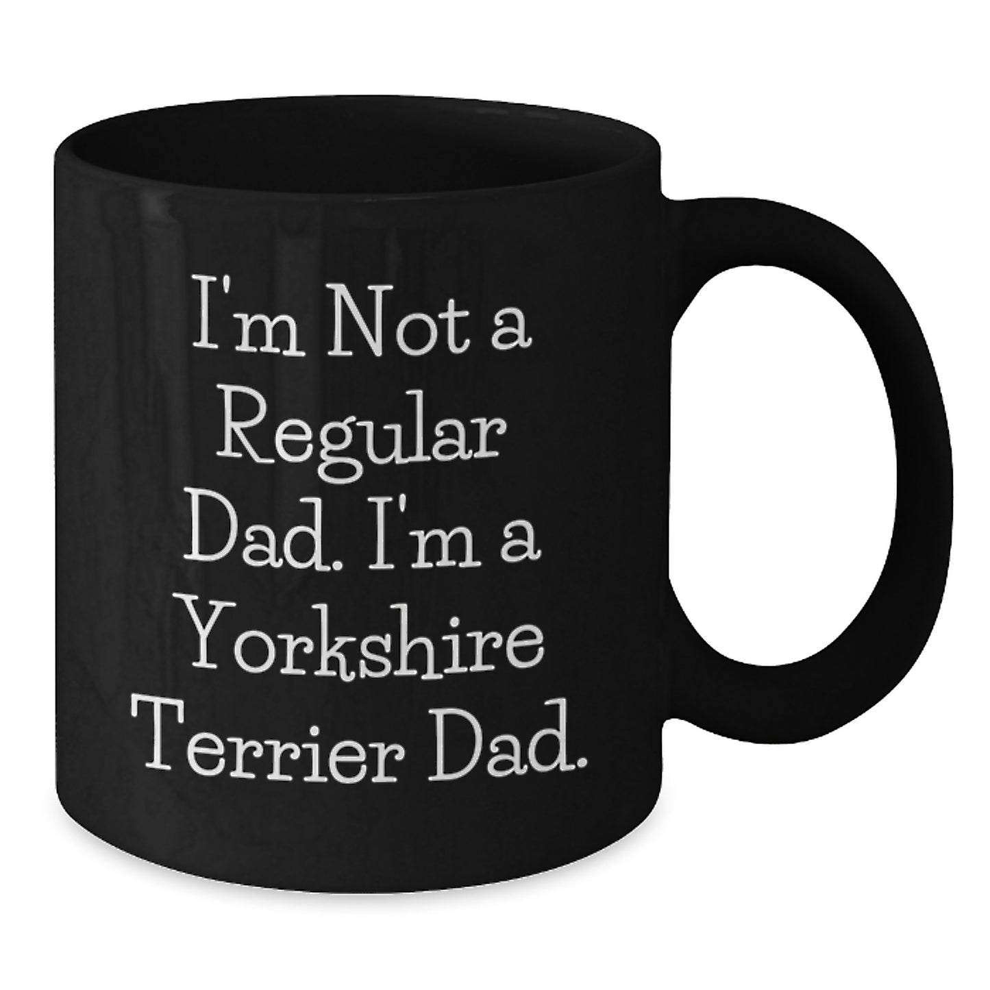 Funny Yorkshire Terrier Dog Parent Gifts from Men to Friends for Christmas - I'm Not A Regular Dad. I'm A Yorkshire Terrier Dad. Black Coffee Mug 11oz or 15oz - Additional