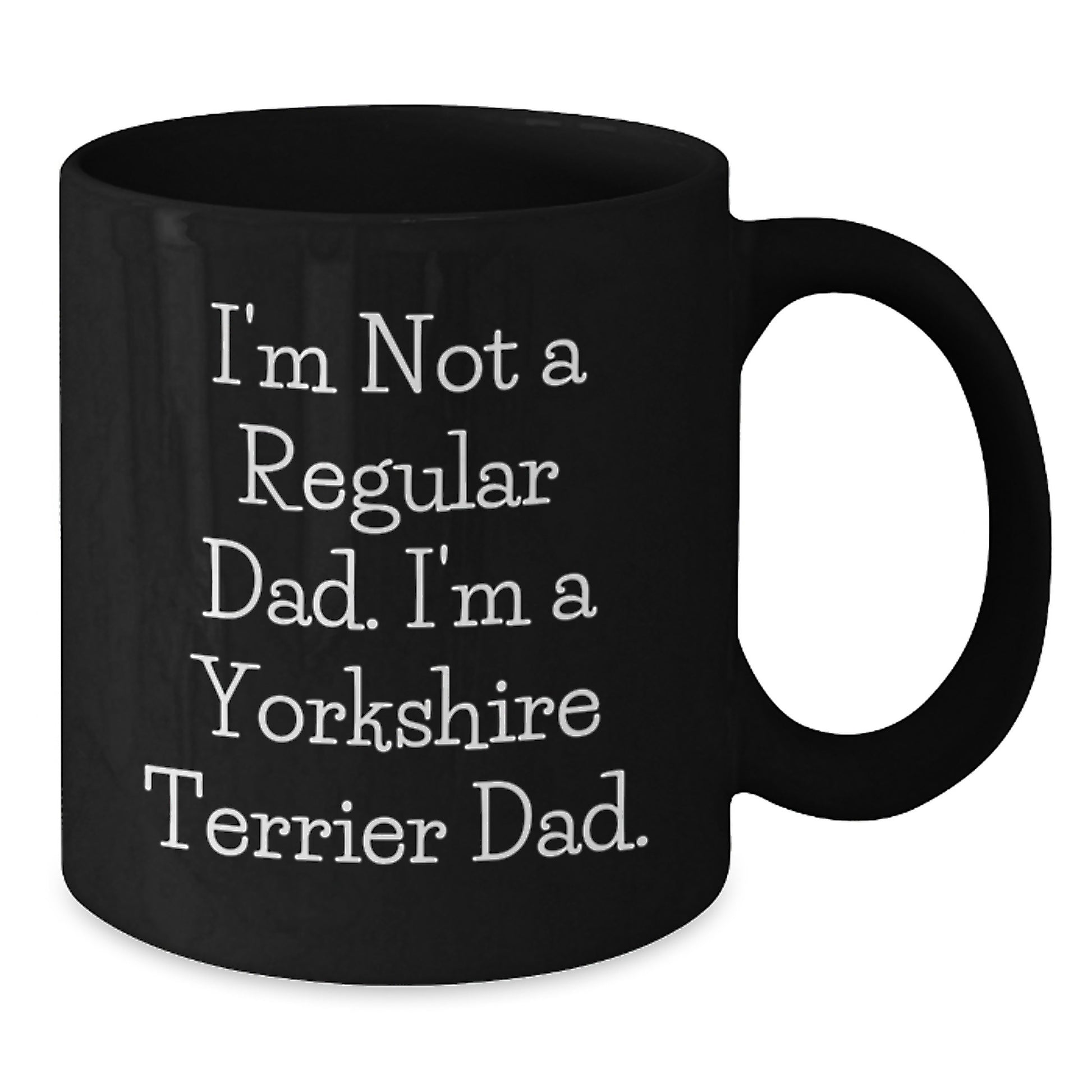 Funny Yorkshire Terrier Dog Parent Gifts from Men to Friends for Christmas - I'm Not A Regular Dad. I'm A Yorkshire Terrier Dad. Black Coffee Mug 11oz or 15oz - Additional