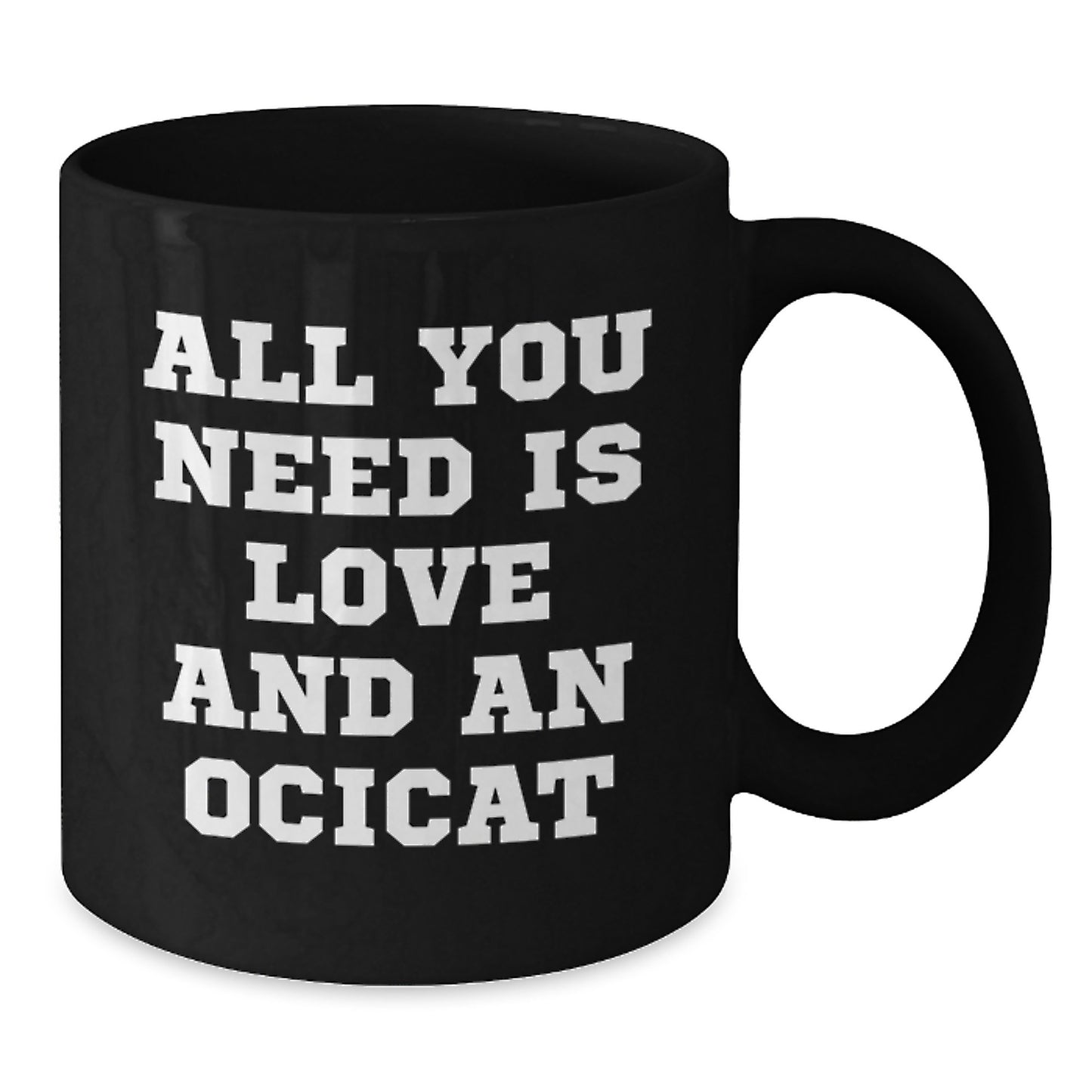 Funny Ocicat Gifts for Friends and Family - Christmas Unique Mugs, 'All You Need Is Love And An Ocicat' Black Coffee Mug, Gifts from Friends to Ocicat Lovers - Additional