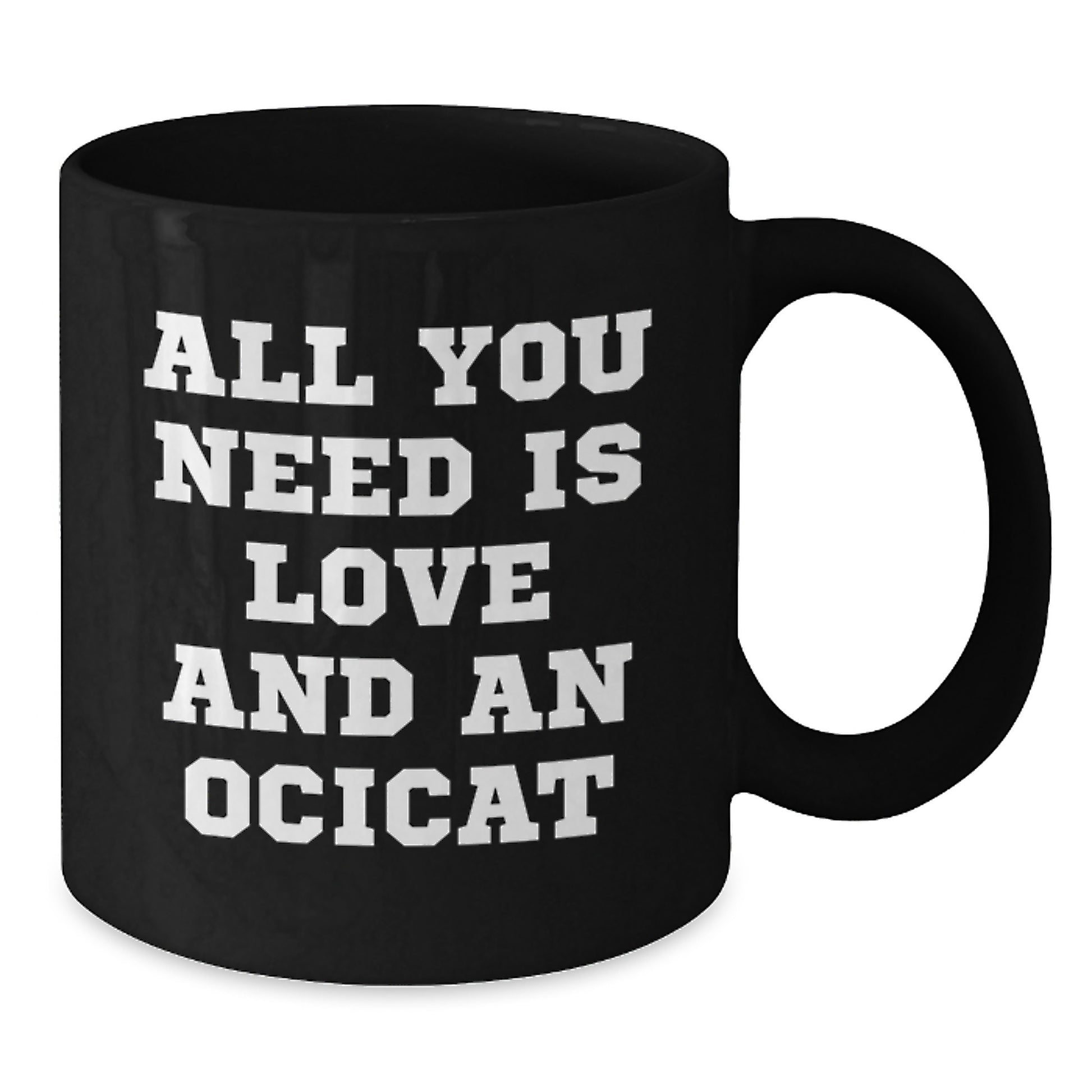 Funny Ocicat Gifts for Friends and Family - Christmas Unique Mugs, 'All You Need Is Love And An Ocicat' Black Coffee Mug, Gifts from Friends to Ocicat Lovers - Additional