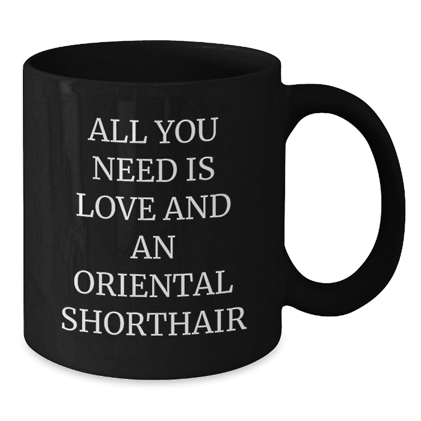 Oriental Shorthair Cat Lover's Funny Gift, Gifts from Friends for Oriental Shorthair Cat, Black Christmas Unique Mugs, 'All You Need Is Love And An Oriental Shorthair' - Additional