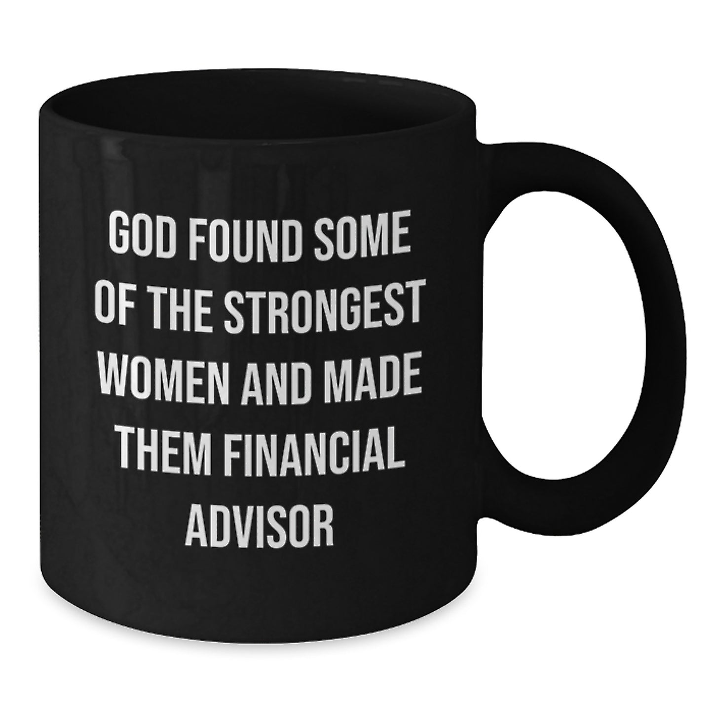 Funny Financial Advisor Gifts from Women to Friends - Black Coffee Mug 'God Found Some Of The Strongest Women And Made Them Financial Advisor' Christmas Unique - Additional