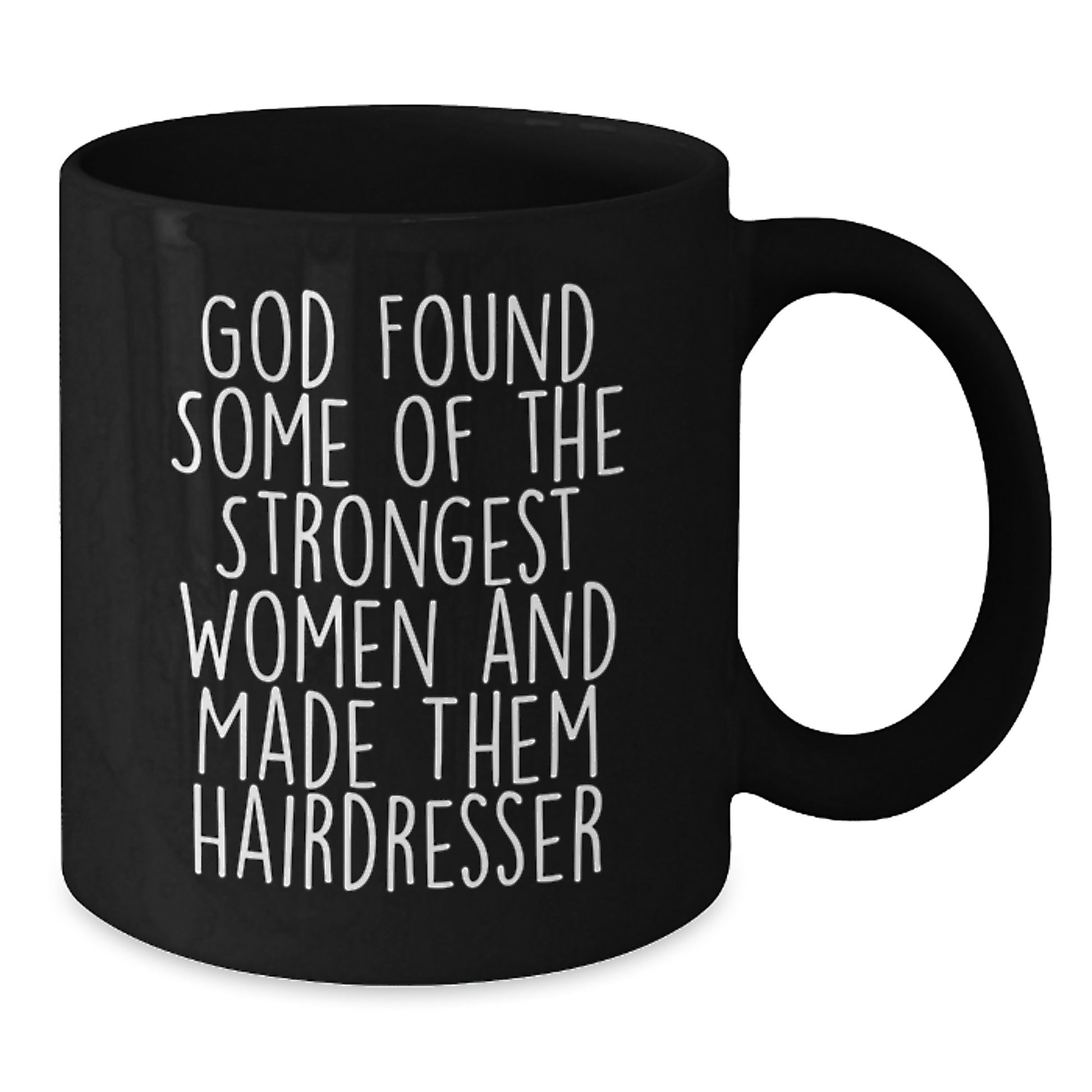 Funny Hairdresser Gifts from Friends for Christmas Unique Black Coffee Mug Inspired by 'God Found Some Of The Strongest Women And Made Them Hairdresser' - Additional