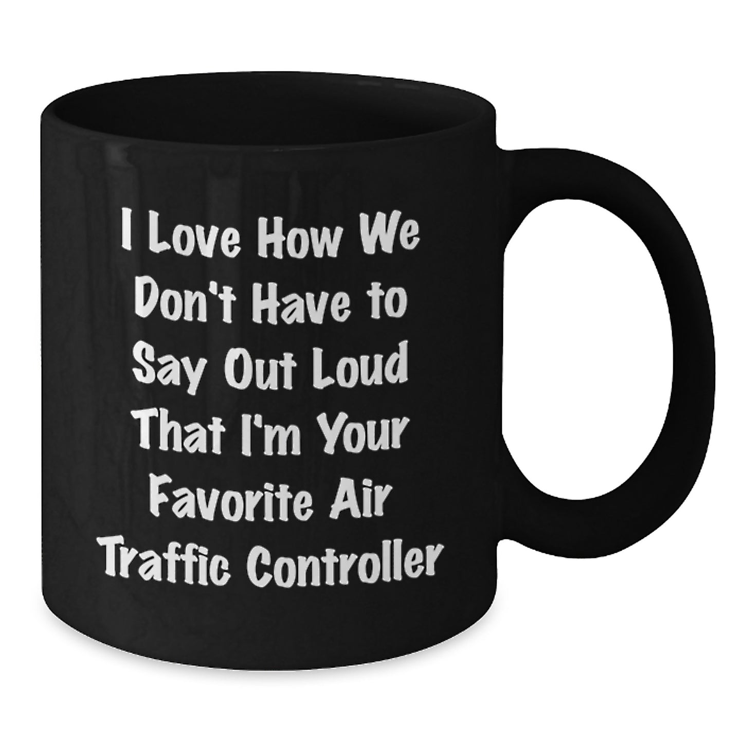 Funny Air Traffic Controller Gifts from Friends for Men, 'I Love How We Don't Have To Say Out Loud That I'm Your Favorite Air Traffic Controller' Black Coffee Mug - Additional