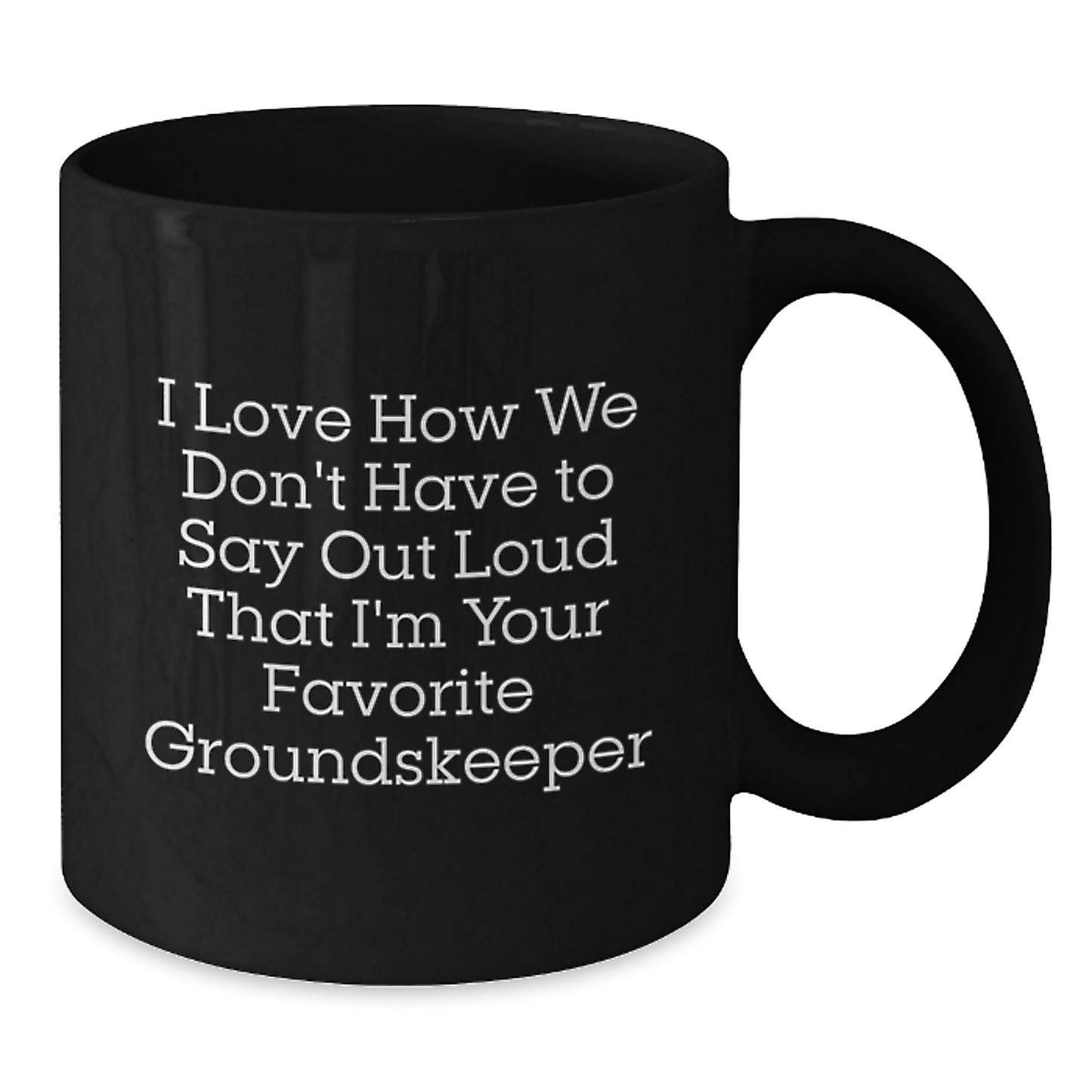 Funny groundskeeper Gifts from Friends, Unique Black Coffee Mug for groundskeeper, I Love How We Don't Have To Say Out Loud That I'm Your Favorite groundskeeper - Additional