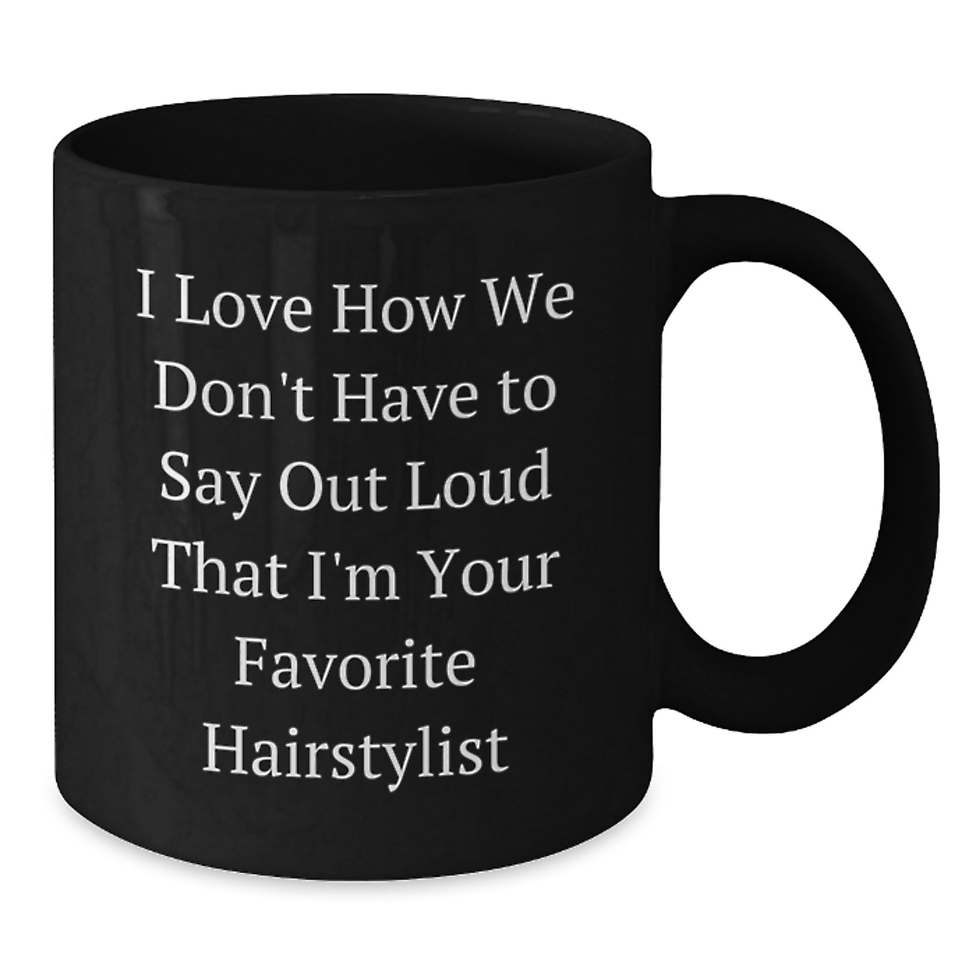 Funny Hairstylist Gifts from Men to Women, Black Coffee Mugs for Hairstylist Friends, 'I Love How We Don't Have To Say Out Loud That I'm Your Favorite Hairstylist' Christmas Unique Mugs - Additional