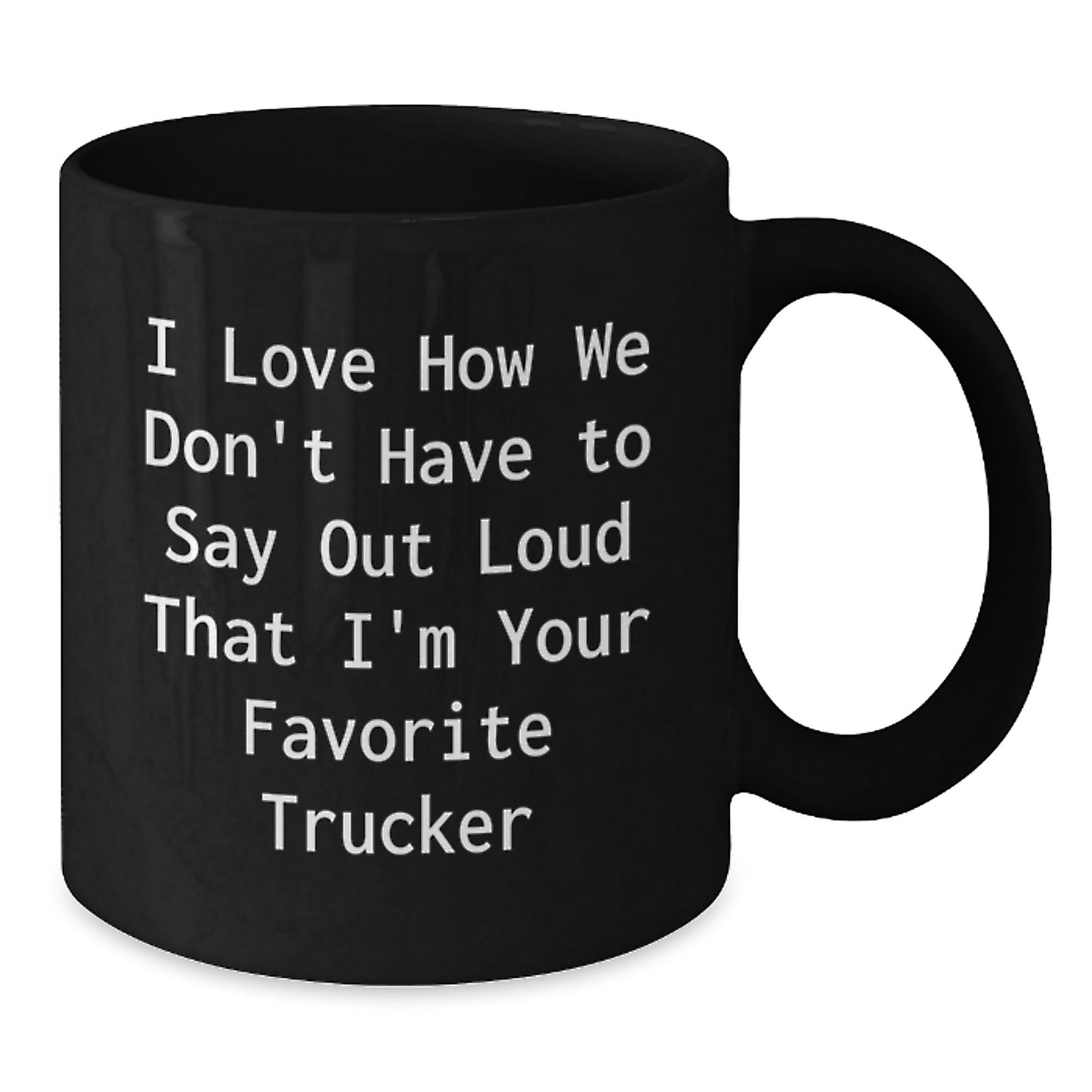 Funny Trucker Gifts from Men to Trucker Friends and Family - Christmas Unique Mugs for Truckers - I Love How We Don't Have To Say Out Loud That I'm Your Favorite Trucker Lover - Additional