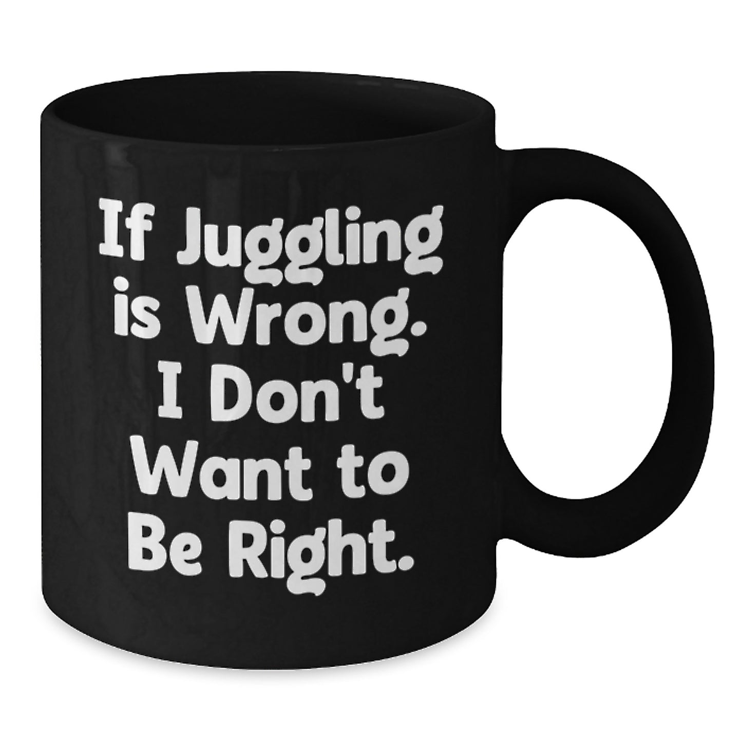 Funny Juggling Jokes on Black Coffee Mugs, Gifts from Friends for Juggling Enthusiasts, Birthday Unique Gifts, If Juggling Is Wrong. I Don't Want To Be Right. - Additional