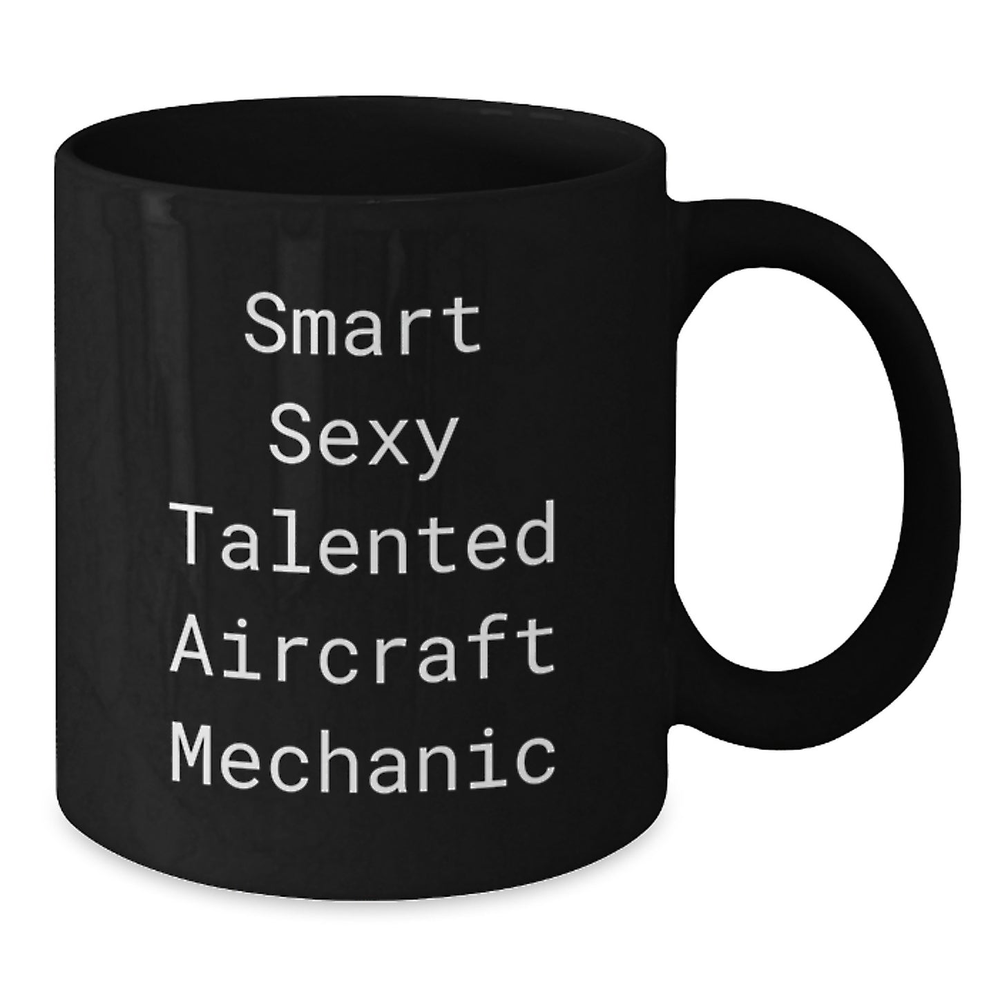 Gifts from Friends and Family for the Smart Sexy Talented Aircraft Mechanic, Unique Christmas Ideas for Aircraft Mechanic Men, Funny Quote Black Coffee Mug - Additional