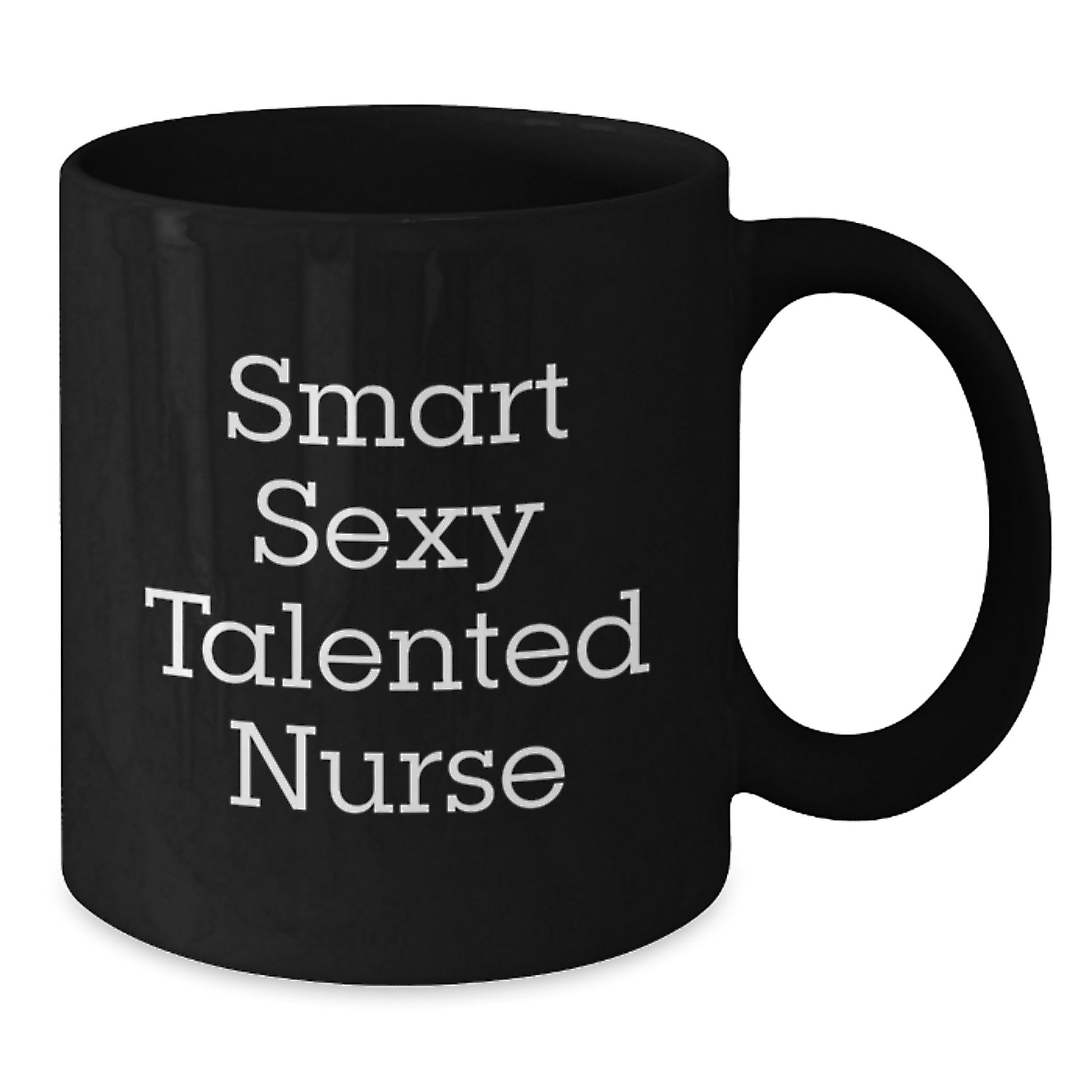 Smart Sexy Talented Nurse Gifts from Friends for Birthday Unique Nurse Mug, Funny Quote, 11oz or 15oz Black Ceramic Coffee Mug - Additional