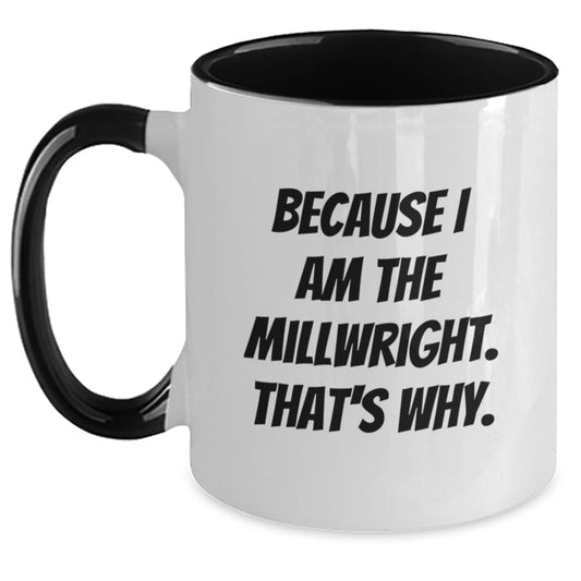 Funny Millwright Gifts, Two Tone Coffee Mugs with Because I Am The Millwright. That's Why., Perfect Christmas Unique Gifts from Men to Millwright Friends and Family - Main