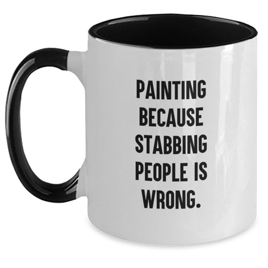 Gifts from Friends for Painting Lovers - Funny Two Tone Coffee Mugs for Women, Men, and Family at Christmas - Painting Because Stabbing People Is Wrong. - Main