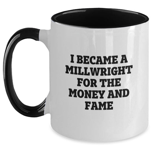 Millwright Gifts from Men, Funny Two Tone Coffee Mug - I Became A Millwright For The Money And Fame, Unique Christmas Unique Gifts for Millwright - Main