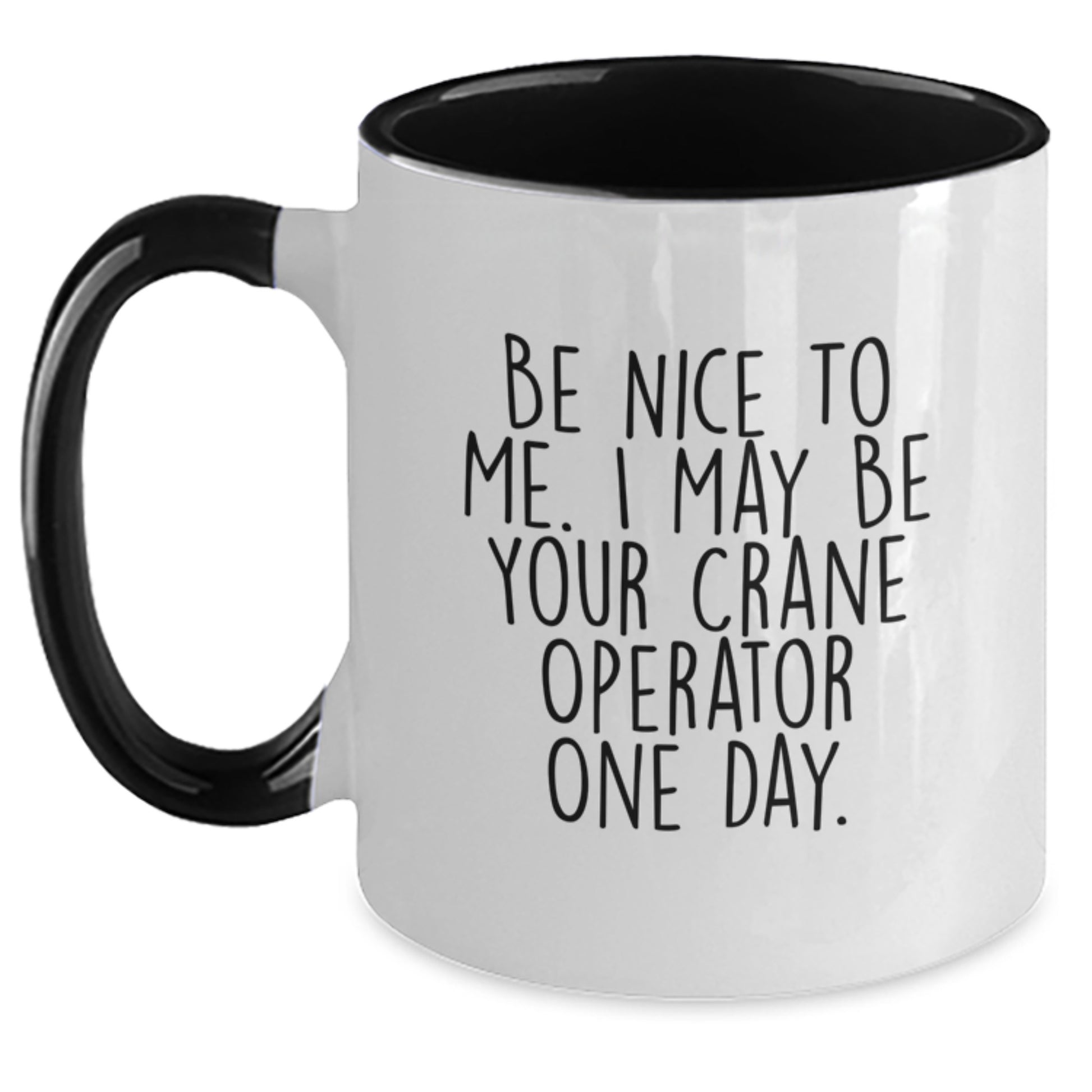 Funny Crane Operator Gifts from Friends to Graduates - Be Nice To Me. I May Be Your Crane Operator One Day. Two Tone Coffee Mug - Main