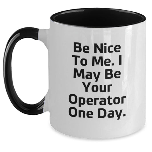 Funny Operator Gifts from Friends - Be Nice To Me. I May Be Your Operator One Day. Two Tone Coffee Mug for Christmas Unique Gifts - Main