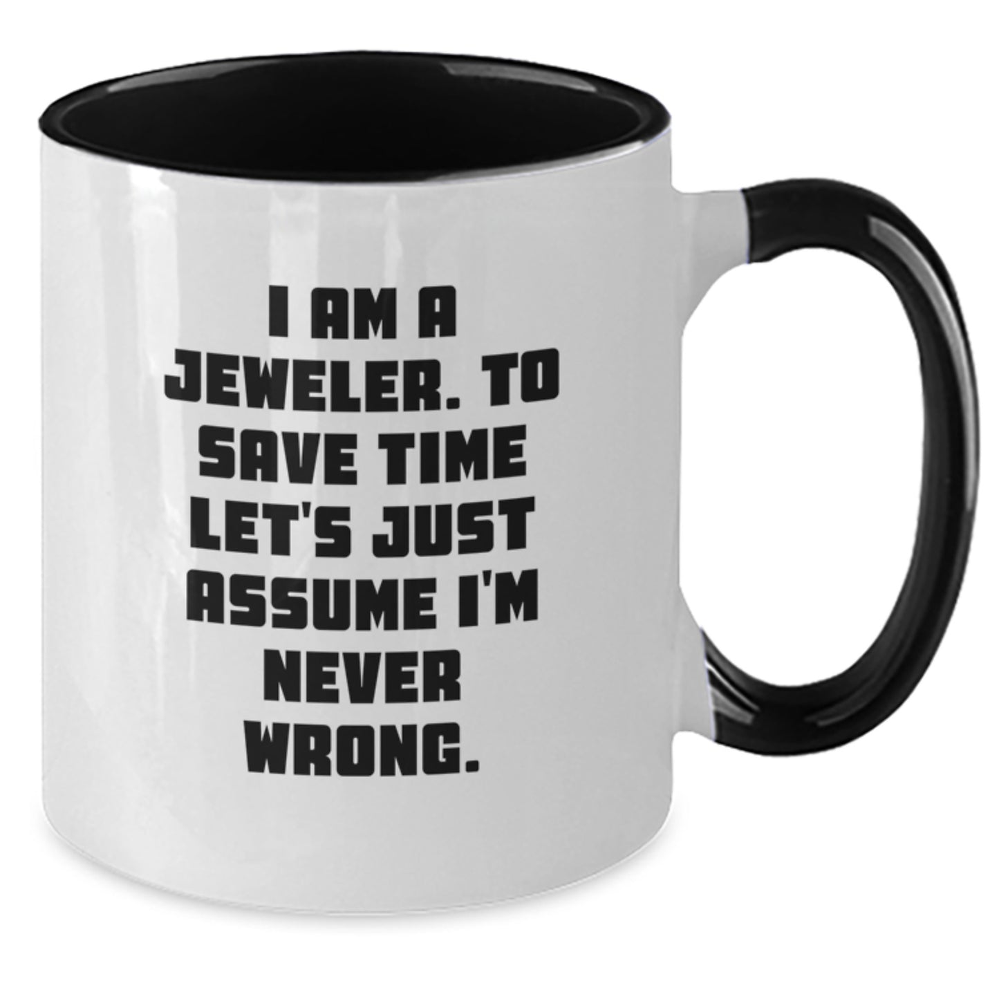 Funny Jeweler Gifts from Men to Women, Two Tone Coffee Mugs, I Am A Jeweler. To Save Time Let's Just Assume I'm Never Wrong. Christmas Unique Presents for Family - Additional