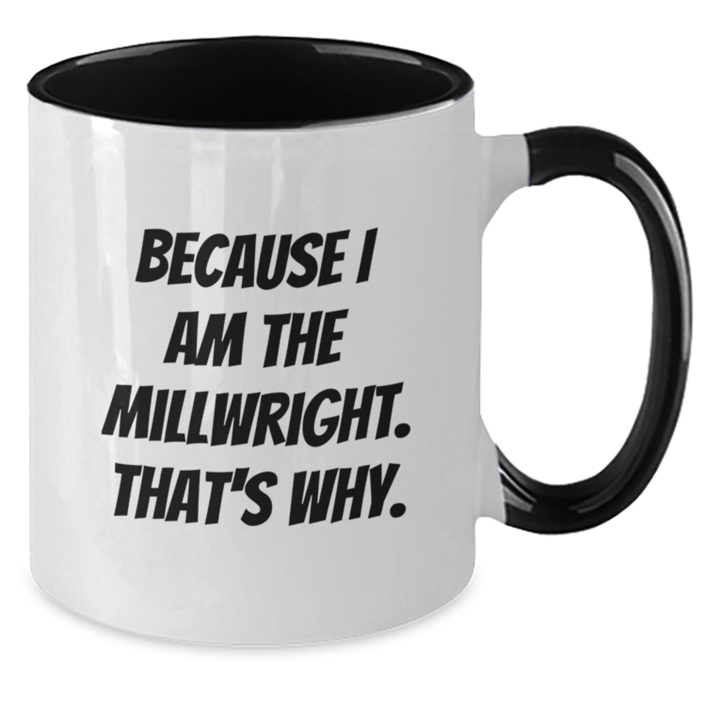 Funny Millwright Gifts, Two Tone Coffee Mugs with Because I Am The Millwright. That's Why., Perfect Christmas Unique Gifts from Men to Millwright Friends and Family - Additional