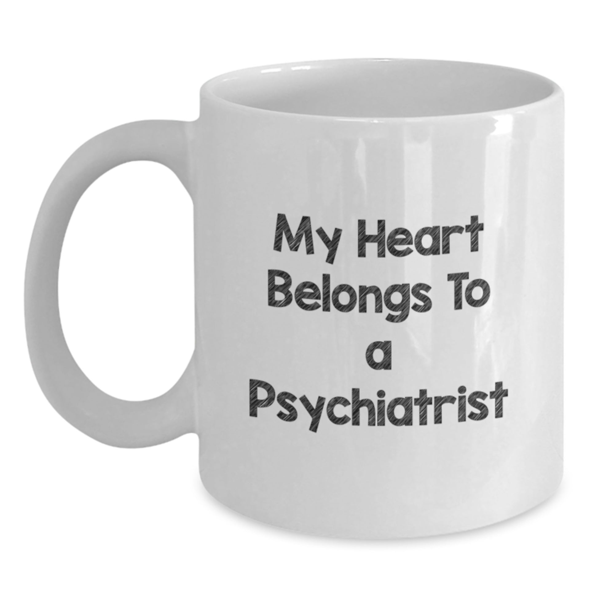 Funny Psychiatrist Gifts, White Coffee Mug for Birthday, 'My Heart Belongs To A Psychiatrist' Quote, Gifts from Friends to Psychiatrist, 11oz or 15oz Capacity - Main