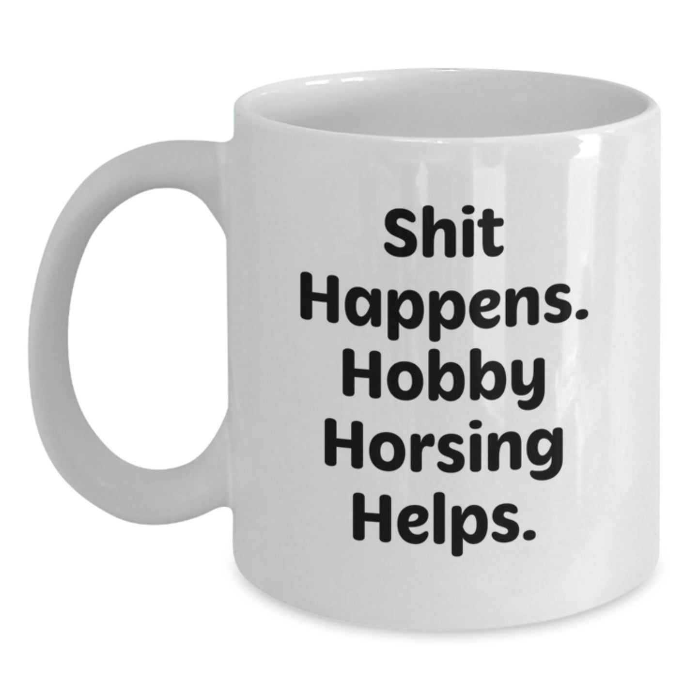 Funny Hobby Horsing Gifts from Friends for Men and Women Graduation, White Coffee Mug Shit Happens. Hobby Horsing Helps., 11oz or 15oz Capacity - Main