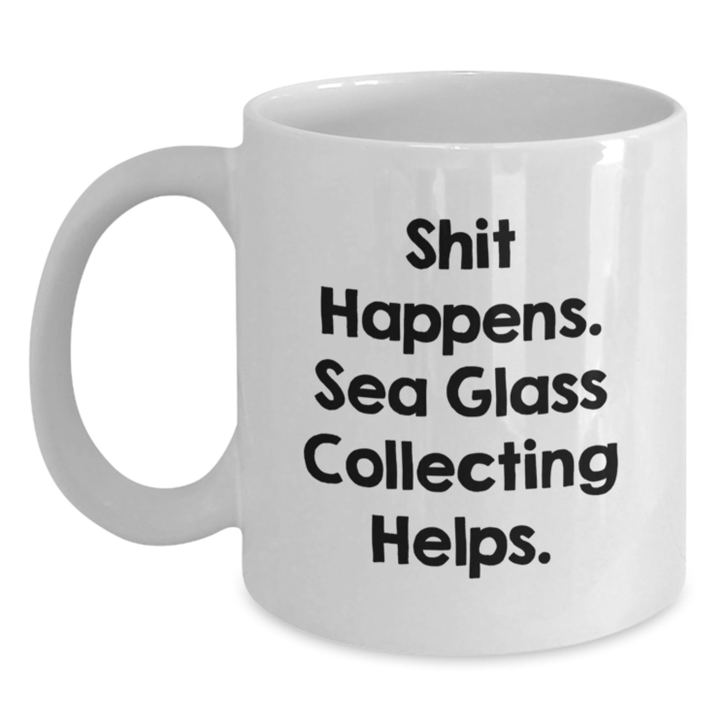 Sea Glass Collecting Gifts from Friends and Family, Funny White Coffee Mug for Graduates, Shit Happens. Sea Glass Collecting Helps. - Gifts for Sea Glass Collectors, Men, and Women - Main