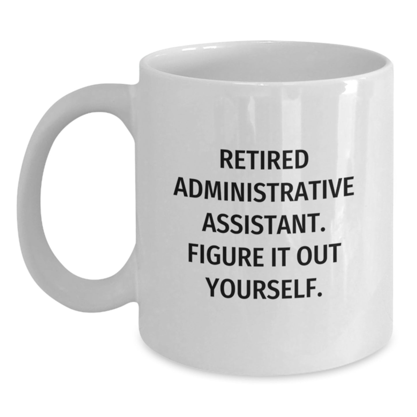 Funny Administrative Assistant Gifts from Friends for Graduation, 'Retired Administrative Assistant. Figure It Out Yourself.' Quote White Coffee Mug - Main