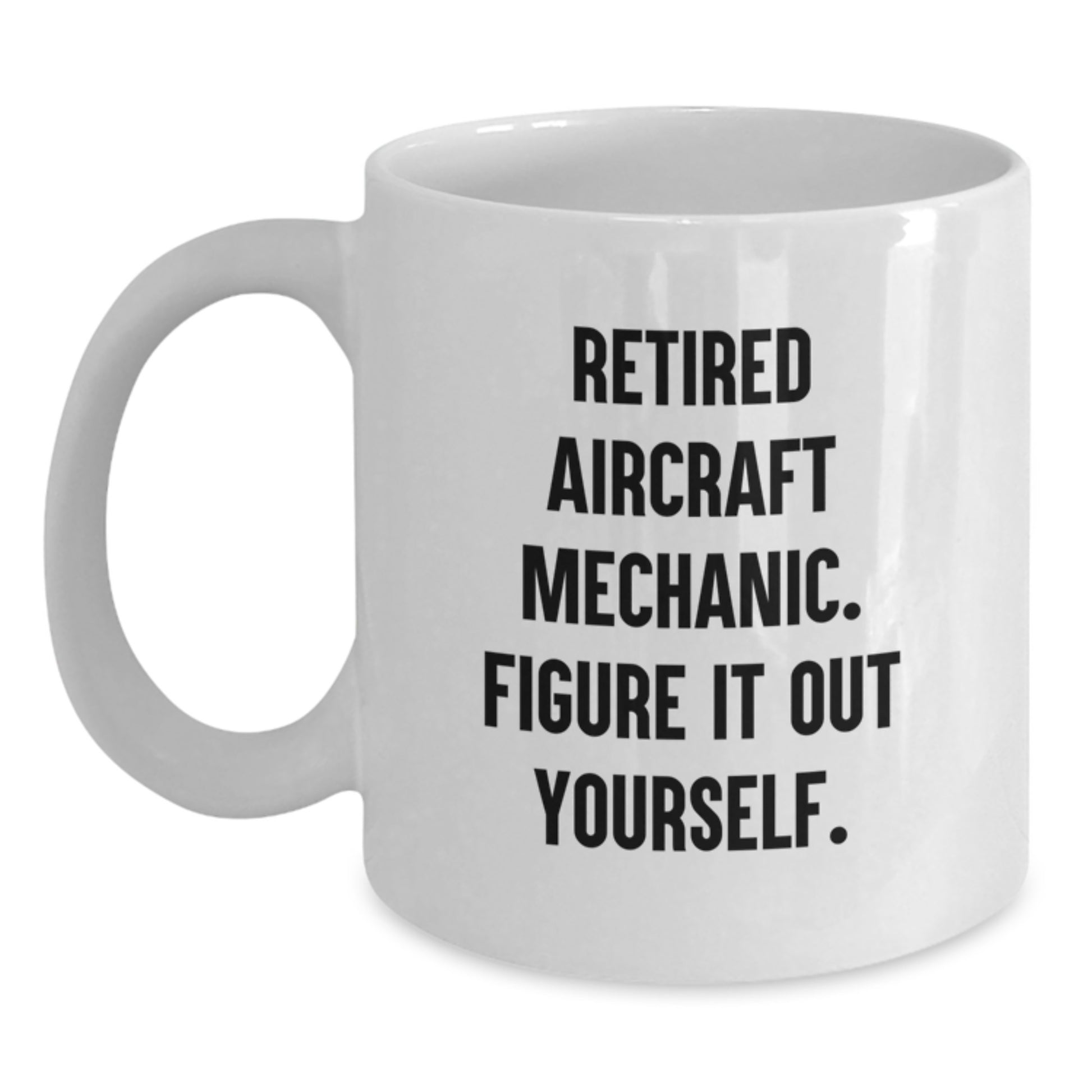 Funny Aircraft Mechanic Gifts from Men, Unique White Coffee Mugs for Graduation, 'Retired, Figure It Out Yourself' - Gifts for Aircraft Mechanic - Main